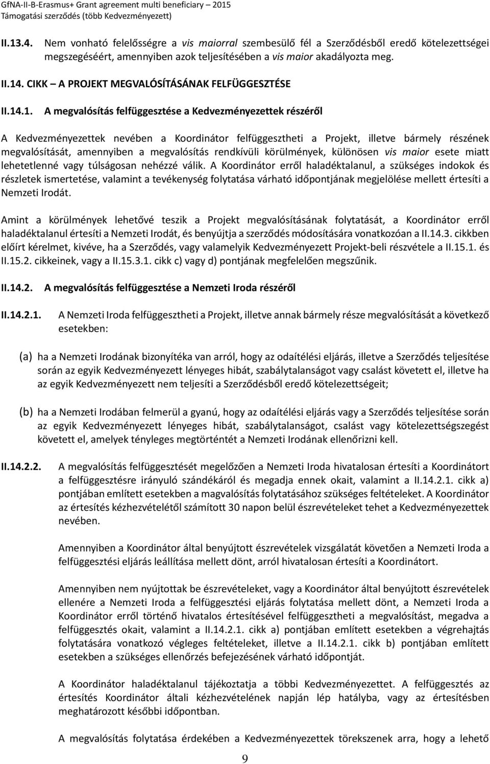 .1. A megvalósítás felfüggesztése a Kedvezményezettek részéről A Kedvezményezettek nevében a Koordinátor felfüggesztheti a Projekt, illetve bármely részének megvalósítását, amennyiben a megvalósítás