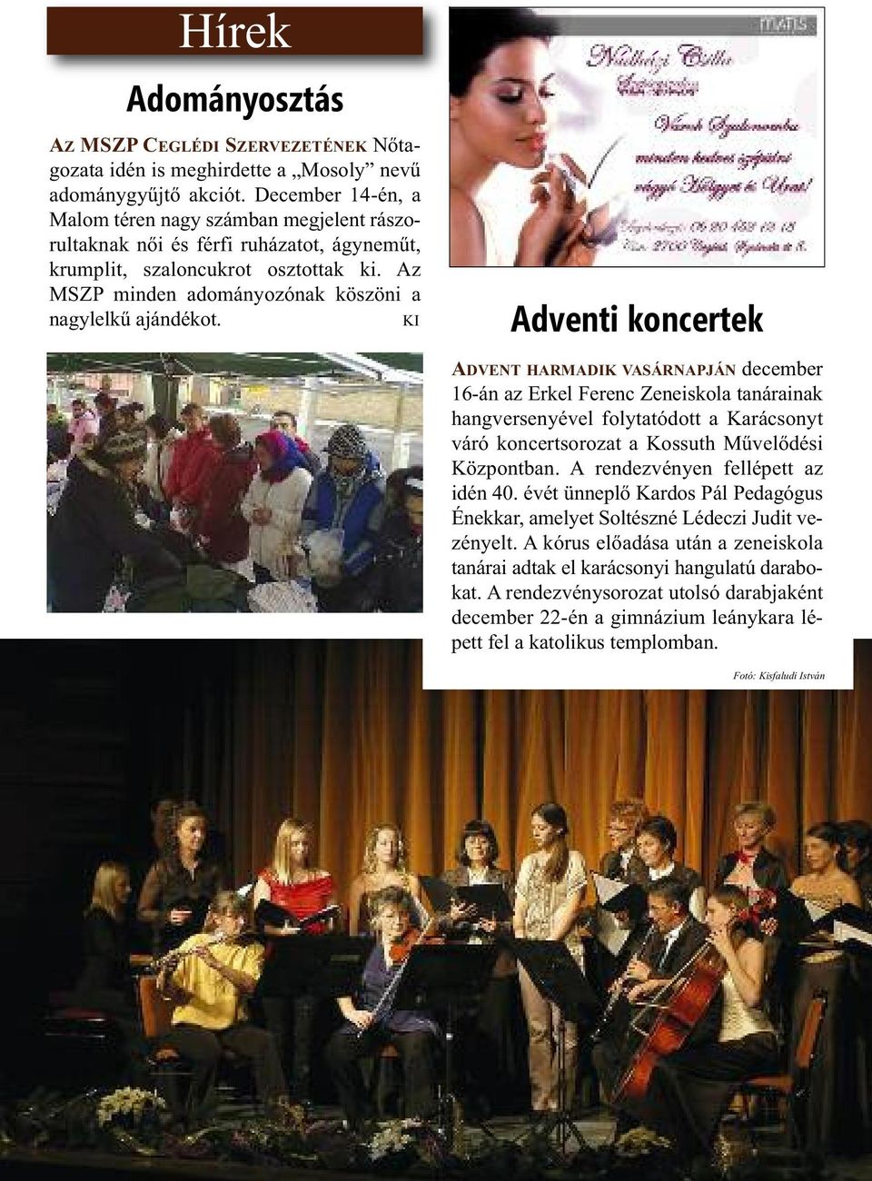 KI Adventi koncertek ADVENT HARMADIK VASÁRNAPJÁN december 16-án az Erkel Ferenc Zeneiskola tanárainak hangversenyével folytatódott a Karácsonyt váró koncertsorozat a Kossuth Művelődési Központban.