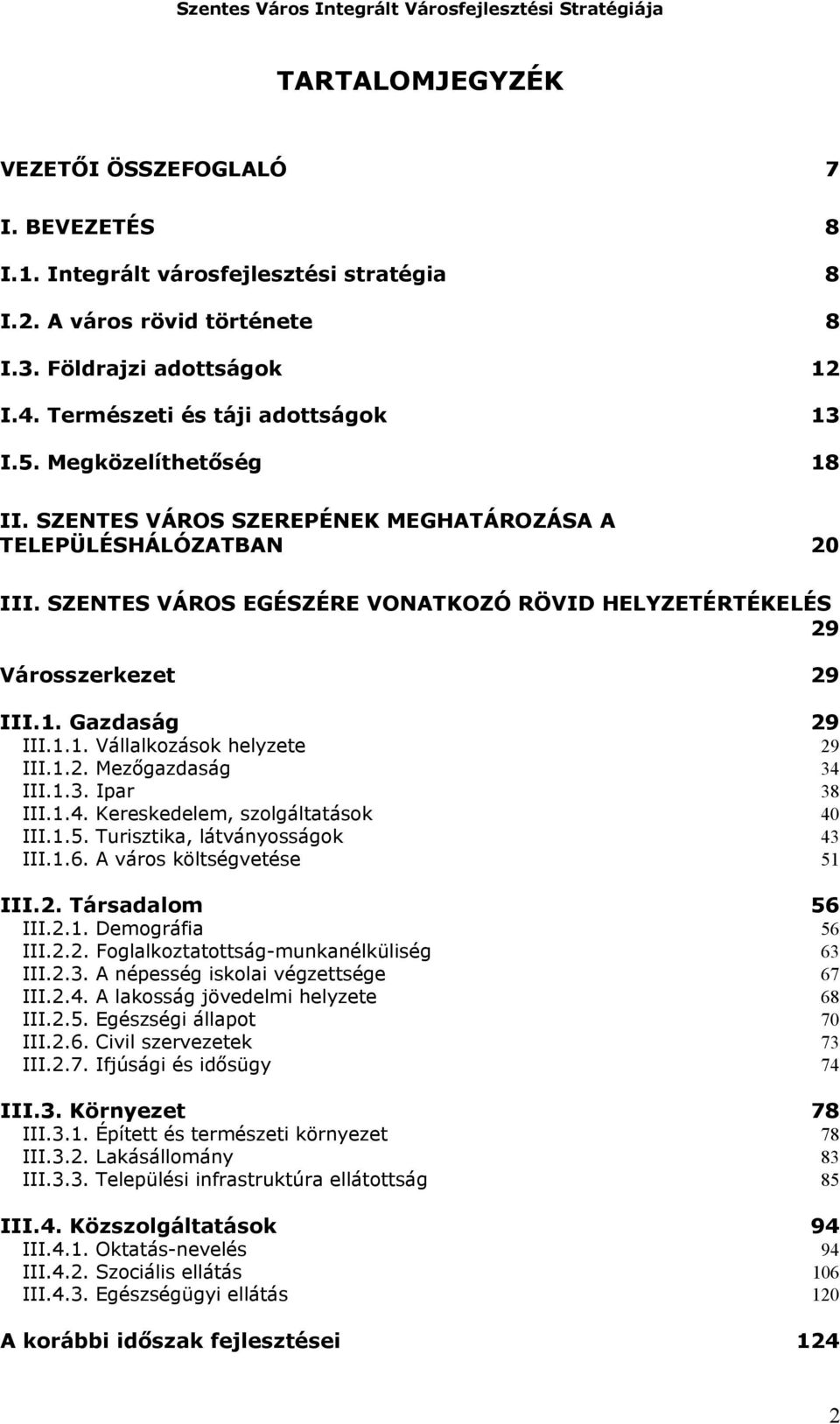 1.2. Mezőgazdaság 34 III.1.3. Ipar 38 III.1.4. Kereskedelem, szolgáltatások 40 III.1.5. Turisztika, látványosságok 43 III.1.6. A város költségvetése 51 III.2. Társadalom 56 III.2.1. Demográfia 56 III.