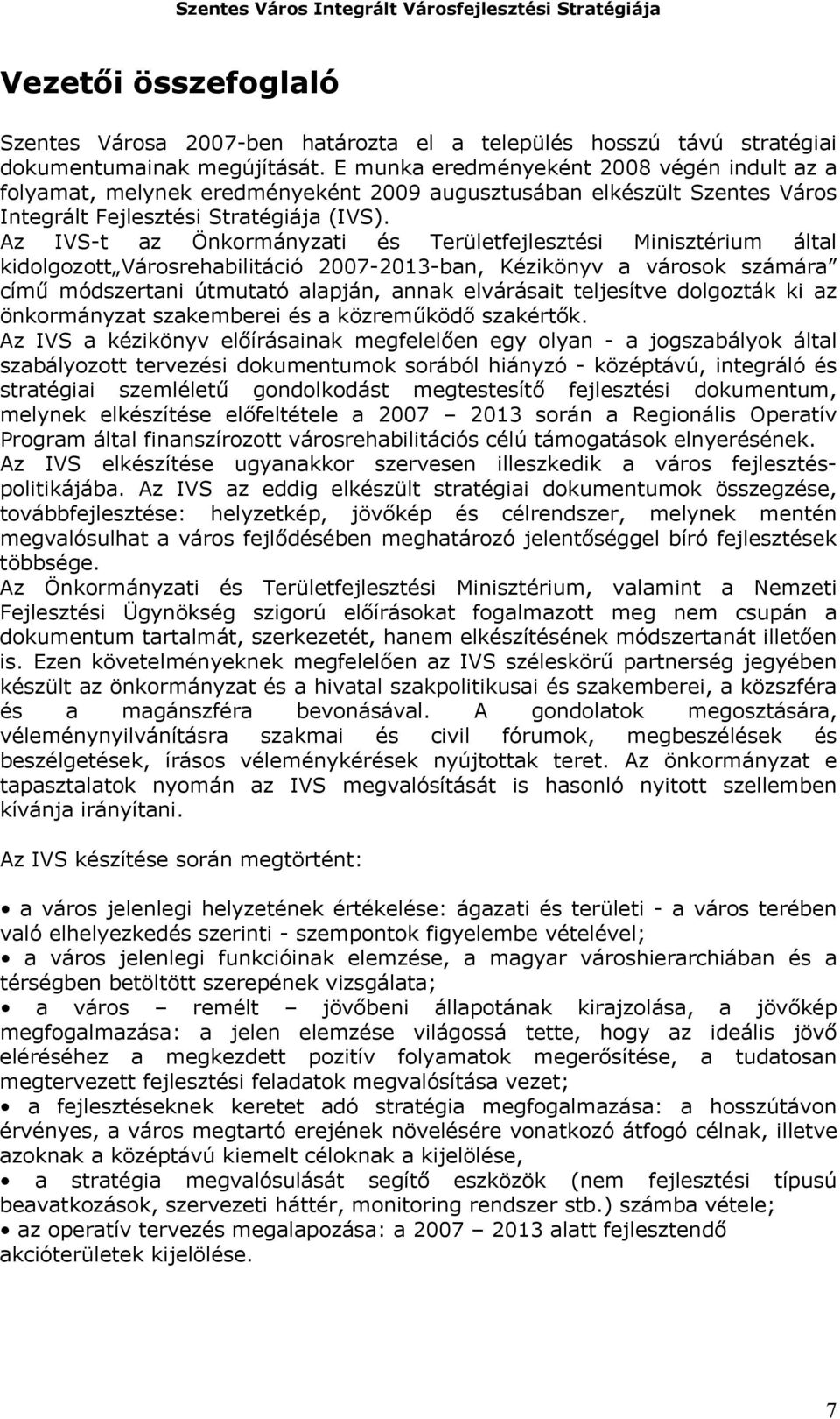 Az IVS-t az Önkormányzati és Területfejlesztési Minisztérium által kidolgozott Városrehabilitáció 2007-2013-ban, Kézikönyv a városok számára című módszertani útmutató alapján, annak elvárásait