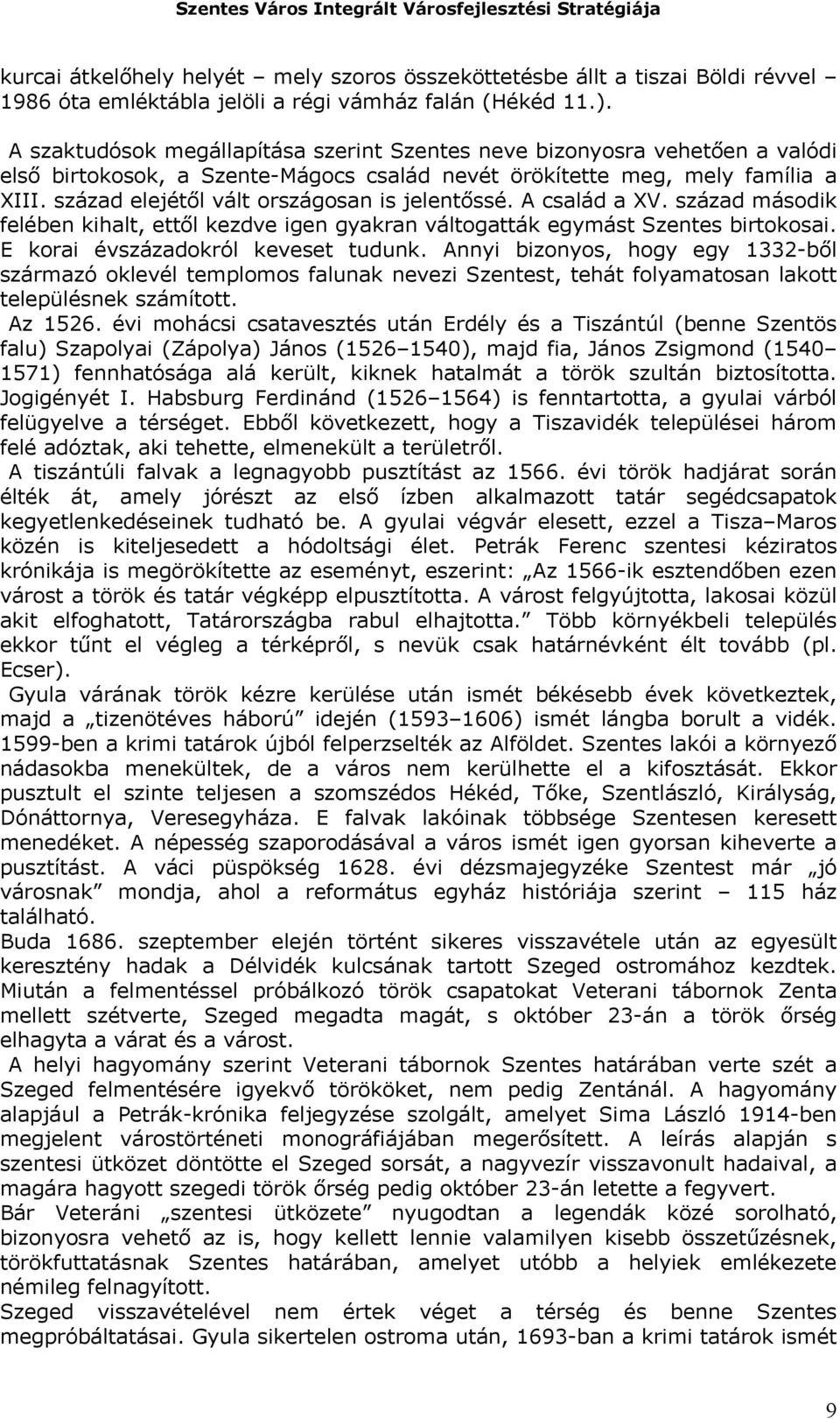 század elejétől vált országosan is jelentőssé. A család a XV. század második felében kihalt, ettől kezdve igen gyakran váltogatták egymást Szentes birtokosai. E korai évszázadokról keveset tudunk.