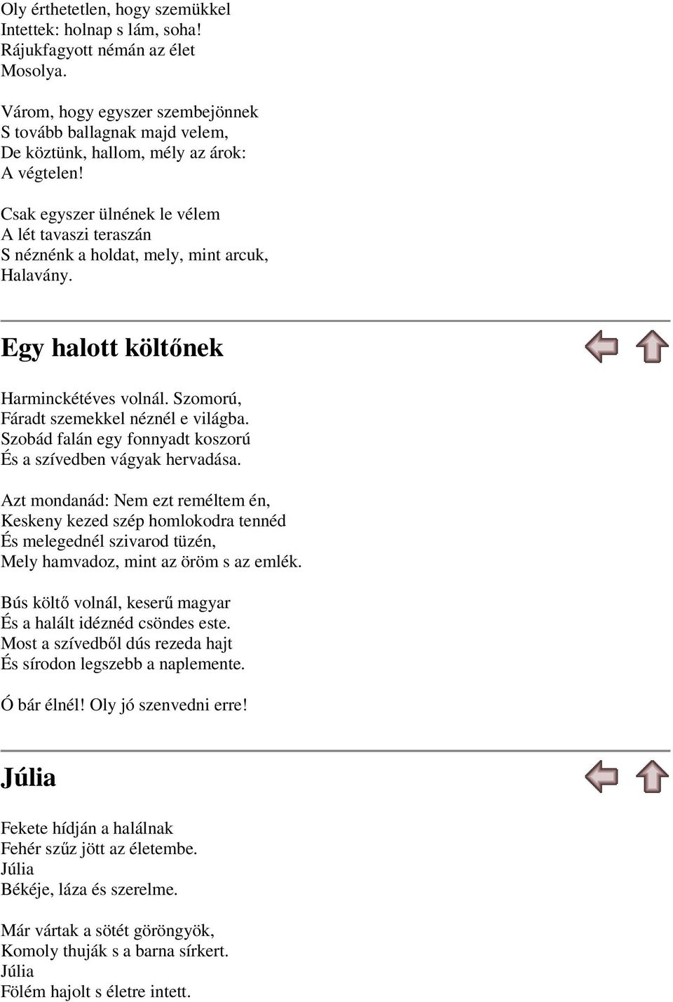 Csak egyszer ülnének le vélem A lét tavaszi teraszán S néznénk a holdat, mely, mint arcuk, Halavány. Egy halott költőnek Harminckétéves volnál. Szomorú, Fáradt szemekkel néznél e világba.