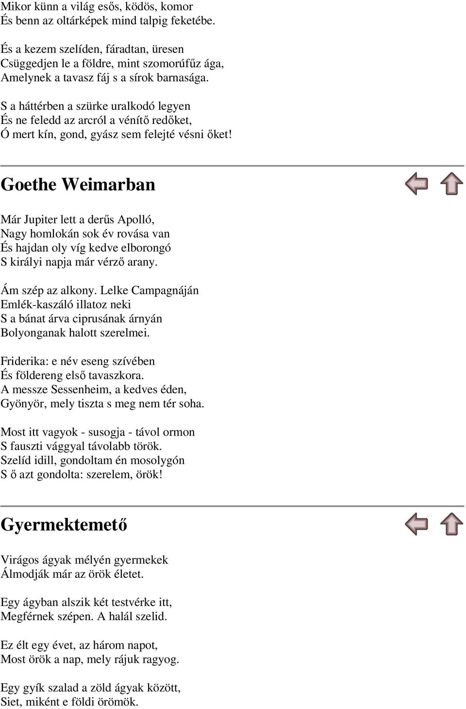 S a háttérben a szürke uralkodó legyen És ne feledd az arcról a vénítő redőket, Ó mert kín, gond, gyász sem felejté vésni őket!