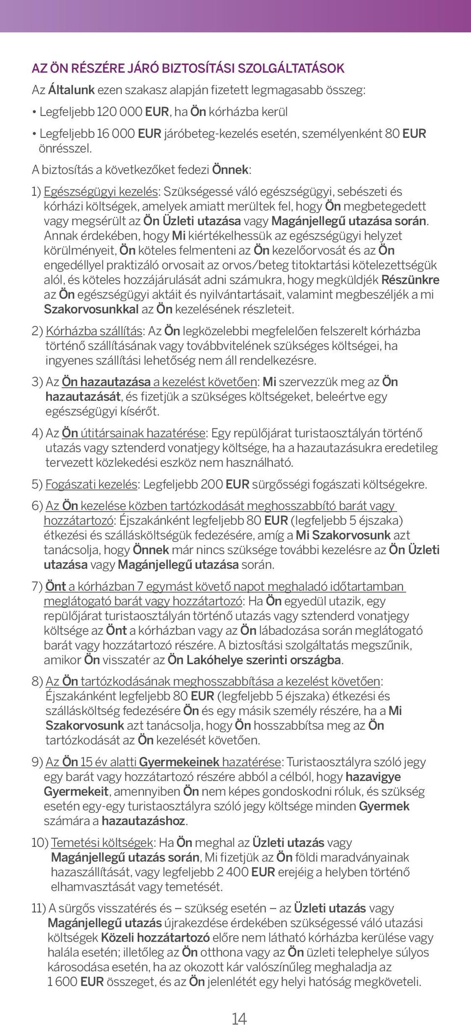 will not be pid for clims directly or indirectly s result of: 1) A biztosítás Not following következőket the dvice or fedezi instructions Önnek: of Us or Our Senior Medicl Officer.