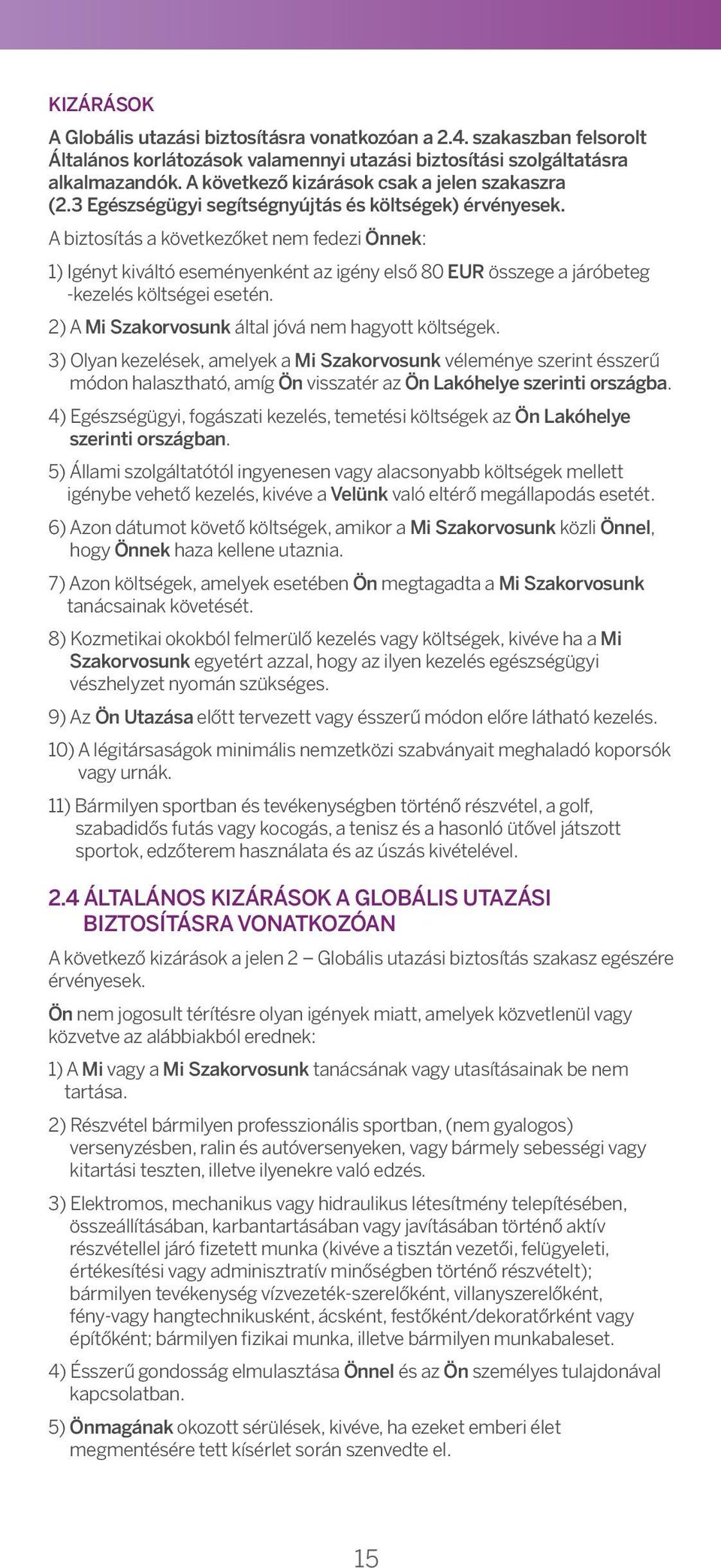 A következő kizárások csk jelen szkszr 21) Your filure to tke, properly or t ll, ny vccintions or mediction (2.3 Egészségügyi segítségnyújtás és költségek) érvényesek. dvised for Your Trip.