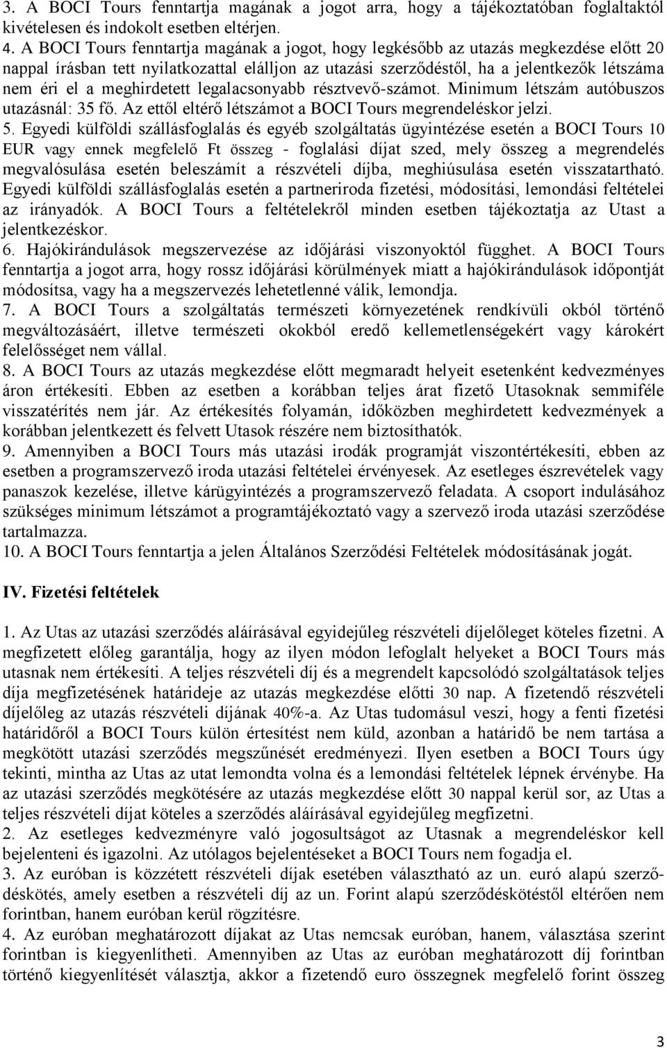 meghirdetett legalacsonyabb résztvevő-számot. Minimum létszám autóbuszos utazásnál: 35 fő. Az ettől eltérő létszámot a BOCI Tours megrendeléskor jelzi. 5.