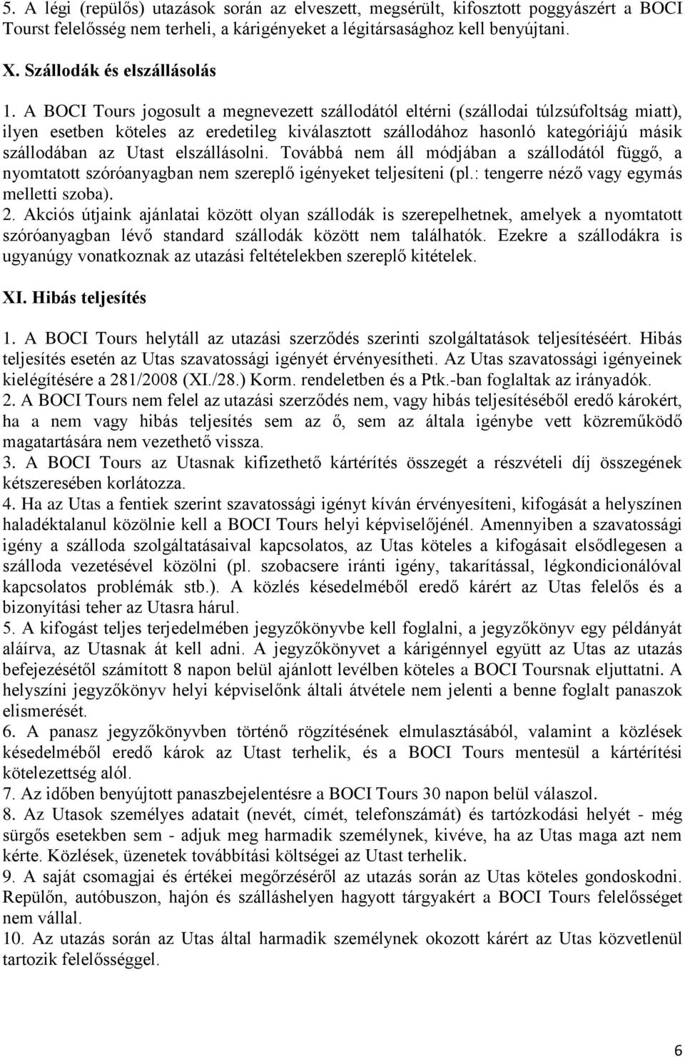 A BOCI Tours jogosult a megnevezett szállodától eltérni (szállodai túlzsúfoltság miatt), ilyen esetben köteles az eredetileg kiválasztott szállodához hasonló kategóriájú másik szállodában az Utast