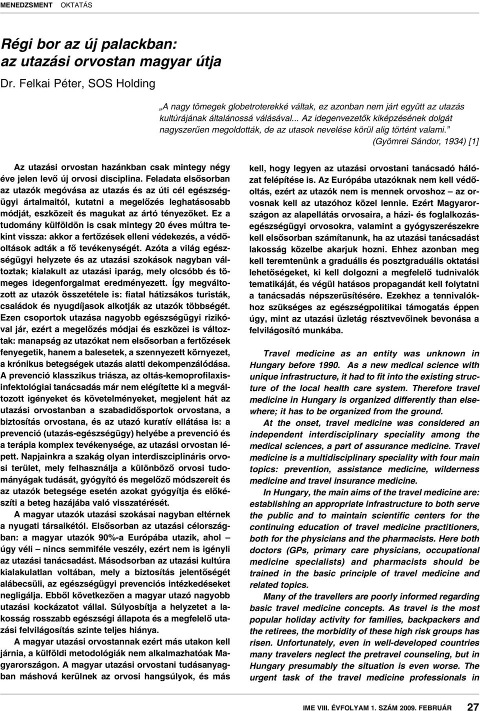 (Gyömrei Sándor, 1934) [1] Az utazási orvostan hazánkban csak mintegy négy éve jelen levô új orvosi disciplina.