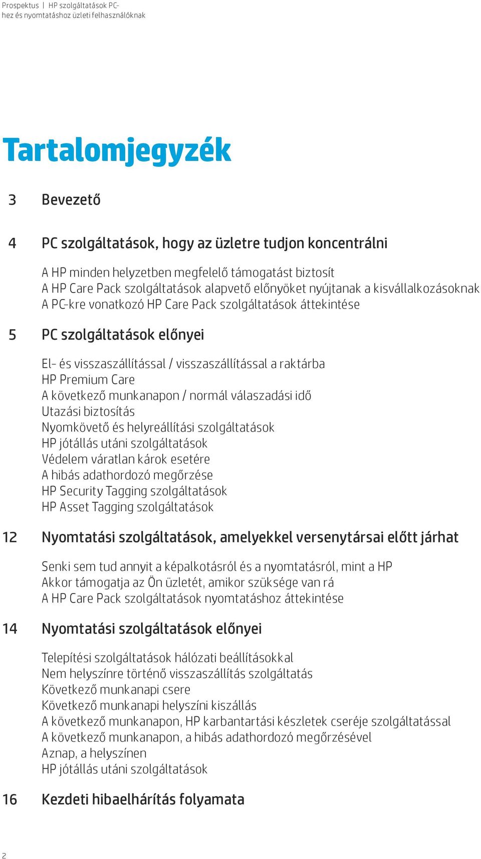 munkanapon / normál válaszadási idő Utazási biztosítás Nyomkövető és helyreállítási szolgáltatások HP jótállás utáni szolgáltatások Védelem váratlan károk esetére A hibás adathordozó megőrzése HP