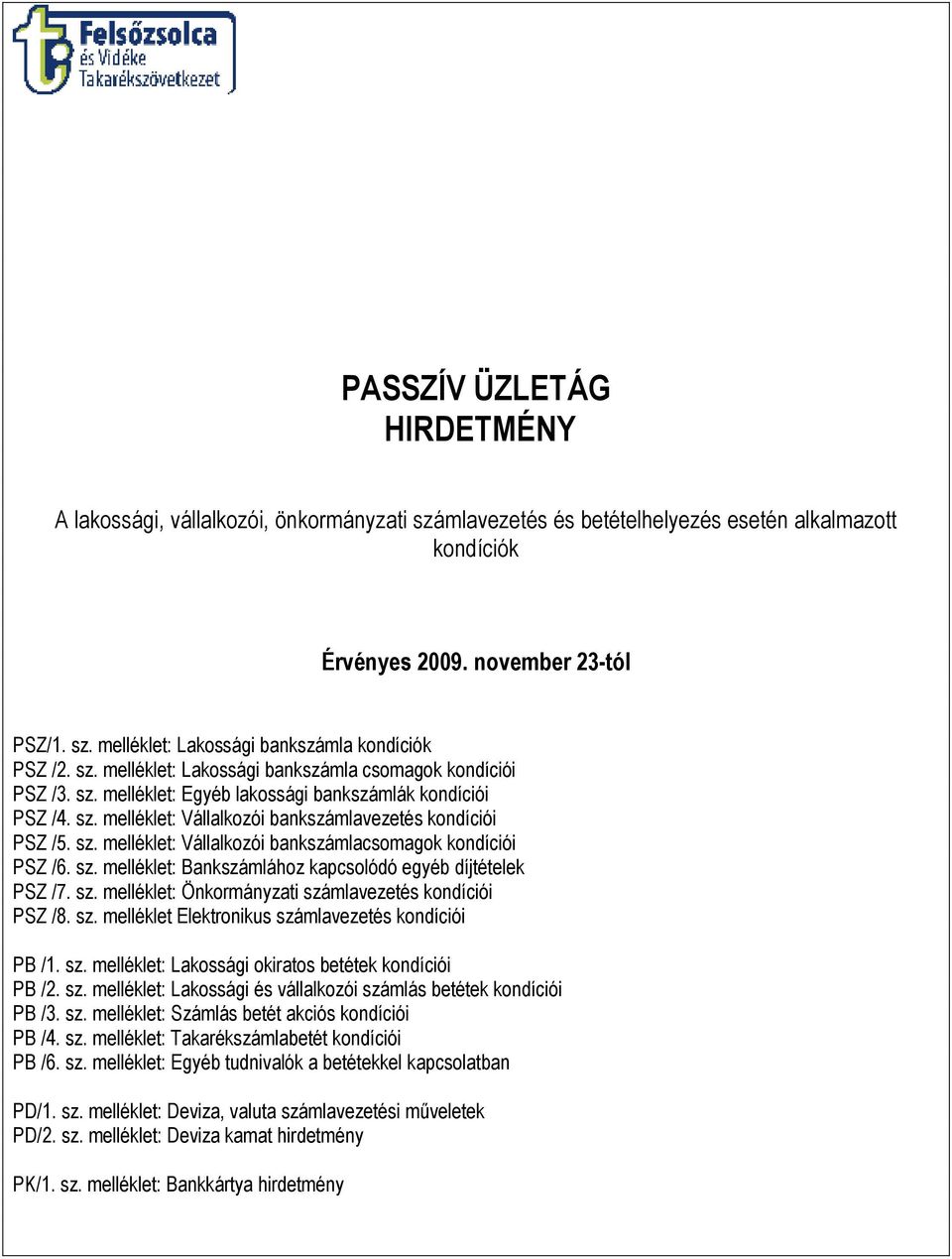 sz. melléklet: Bankszámlához kapcsolódó egyéb díjtételek PSZ /7. sz. melléklet: Önkormányzati számlavezetés kondíciói PSZ /8. sz. melléklet Elektronikus számlavezetés kondíciói PB /1. sz. melléklet: Lakossági okiratos betétek kondíciói PB /2.