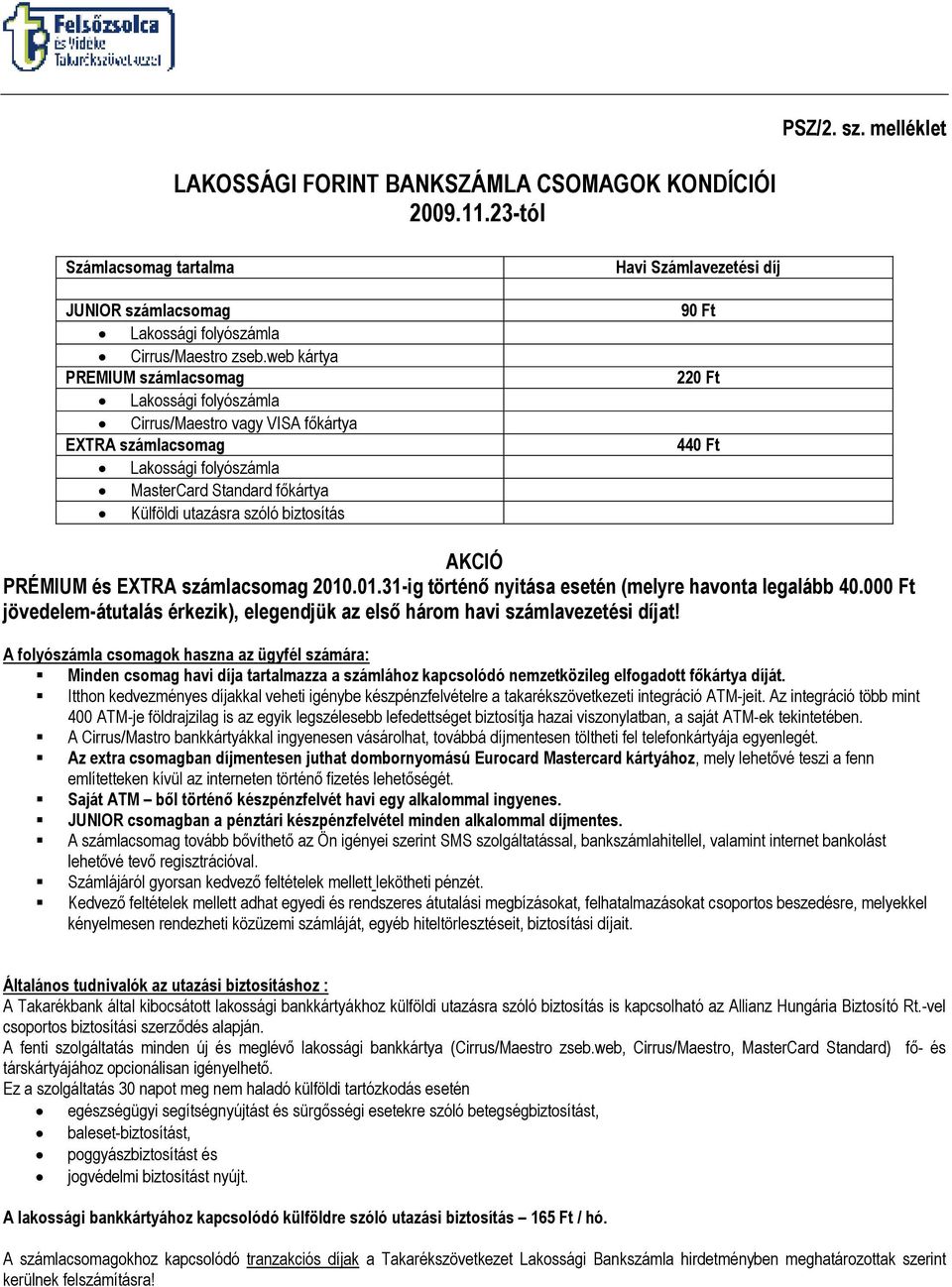 Számlavezetési díj 90 Ft 220 Ft 440 Ft AKCIÓ PRÉMIUM és EXTRA számlacsomag 2010.01.31-ig történı nyitása esetén (melyre havonta legalább 40.