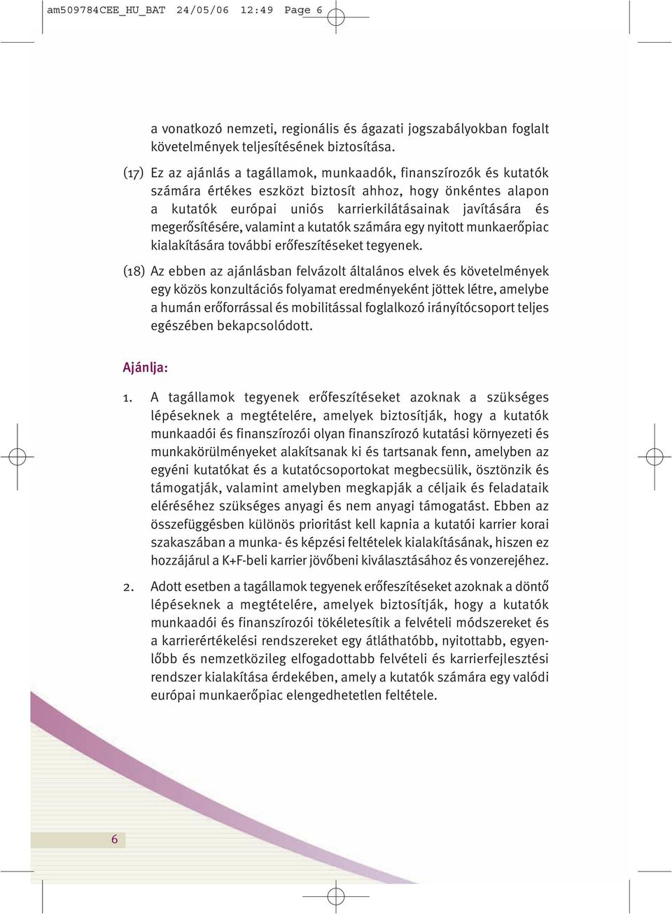 megerősítésére, valamint a kutatók számára egy nyitott munkaerőpiac kialakítására további erőfeszítéseket tegyenek.