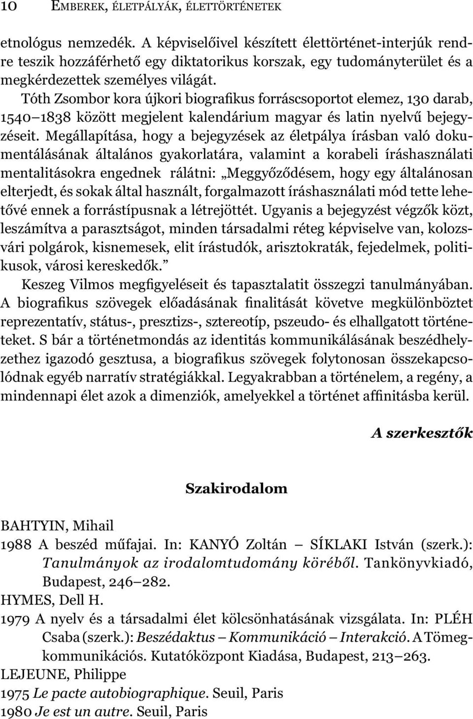 Tóth Zsombor kora újkori biografikus forráscsoportot elemez, 130 darab, 1540 1838 között megjelent kalendárium magyar és latin nyelvű bejegyzéseit.