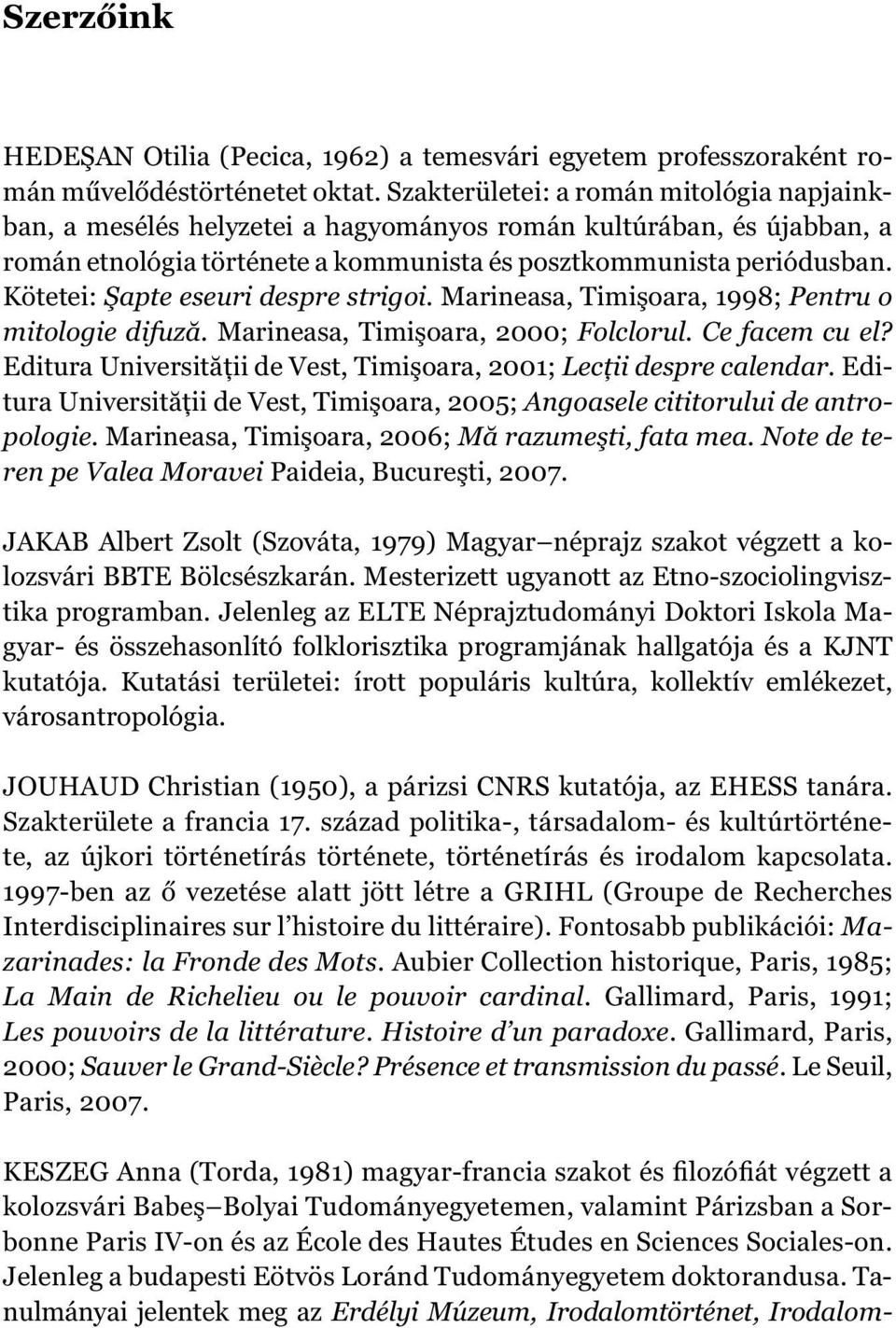 Kötetei: Şapte eseuri despre strigoi. Marineasa, Timişoara, 1998; Pentru o mitologie difuză. Marineasa, Timişoara, 2000; Folclorul. Ce facem cu el?