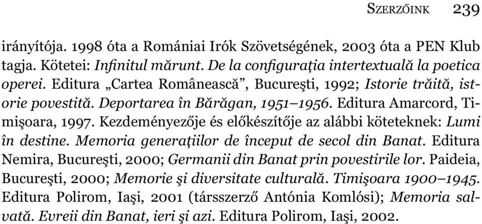 Kezdeményezője és előkészítője az alábbi köteteknek: Lumi în destine. Memoria generaţiilor de început de secol din Banat.