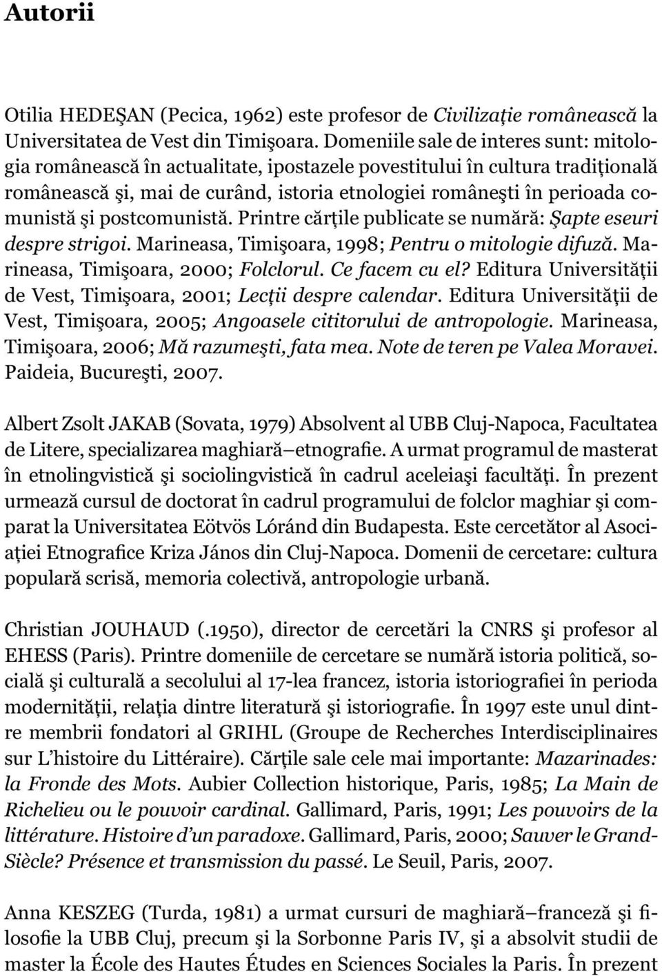 şi postcomunistă. Printre cărţile publicate se numără: Şapte eseuri despre strigoi. Marineasa, Timişoara, 1998; Pentru o mitologie difuză. Marineasa, Timişoara, 2000; Folclorul. Ce facem cu el?