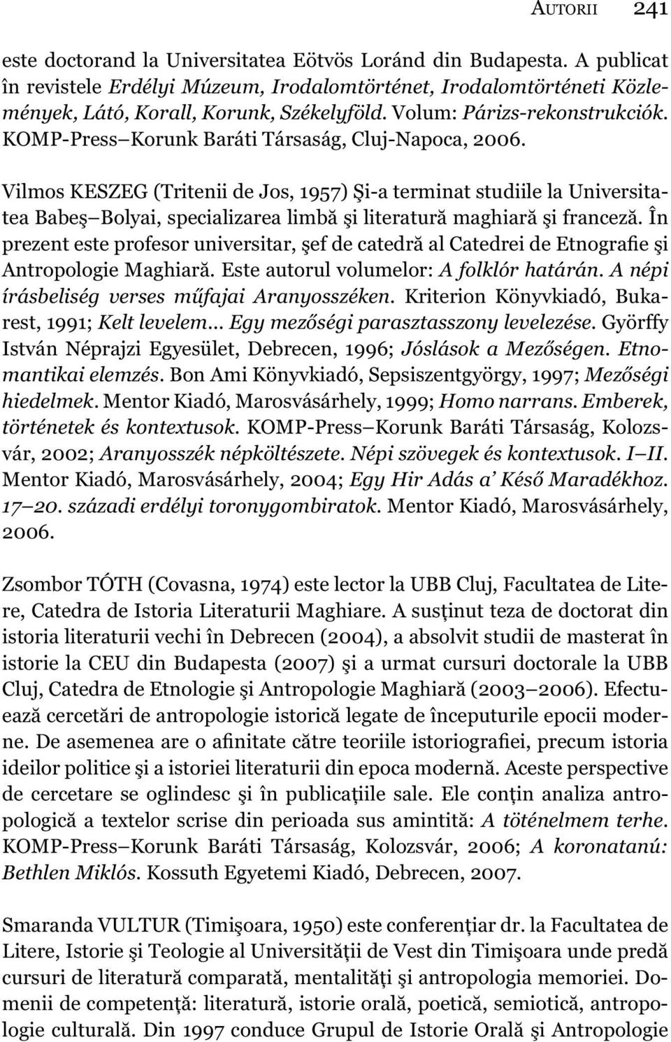 Vilmos KESZEG (Tritenii de Jos, 1957) Şi-a terminat studiile la Universitatea Babeş Bolyai, specializarea limbă şi literatură maghiară şi franceză.