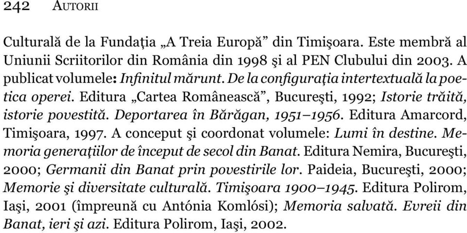 Editura Amarcord, Timişoara, 1997. A conceput şi coordonat volumele: Lumi în destine. Memoria generaţiilor de început de secol din Banat.