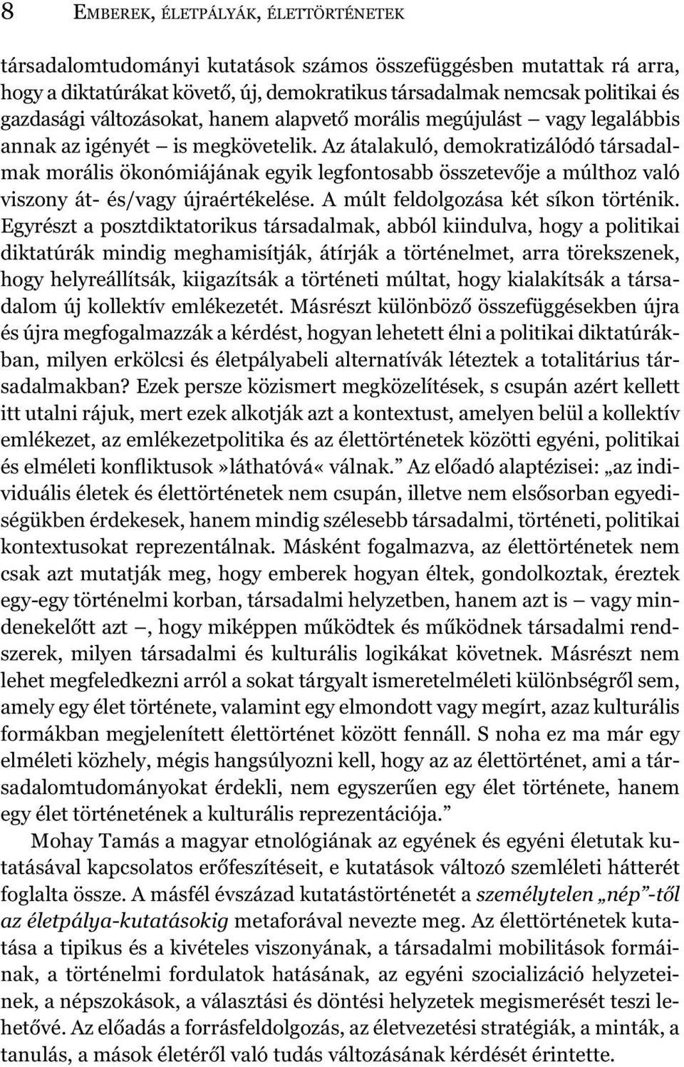 Az átalakuló, demokratizálódó társadalmak morális ökonómiájának egyik legfontosabb összetevője a múlthoz való viszony át- és/vagy újraértékelése. A múlt feldolgozása két síkon történik.