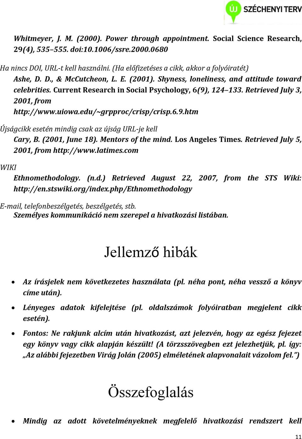 Retrieved July 3, 2001, from http://www.uiowa.edu/~grpproc/crisp/crisp.6.9.htm Újságcikk esetén mindig csak az újság URL-je kell Cary, B. (2001, June 18). Mentors of the mind. Los Angeles Times.