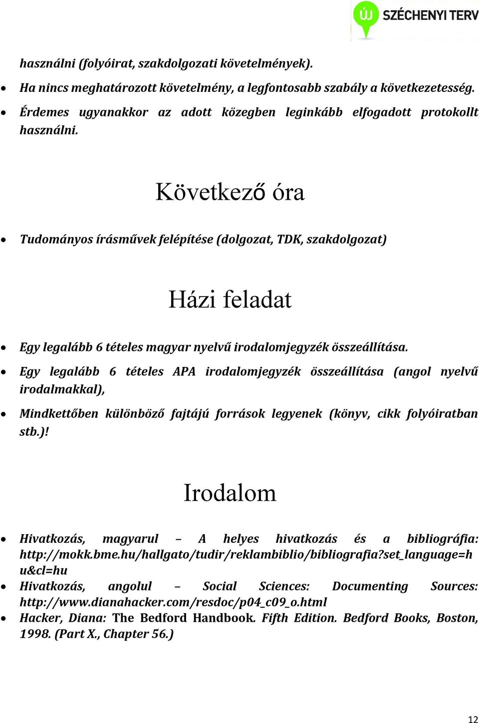 Következő óra Tudományos írásművek felépítése (dolgozat, TDK, szakdolgozat) Házi feladat Egy legalább 6 tételes magyar nyelvű irodalomjegyzék összeállítása.