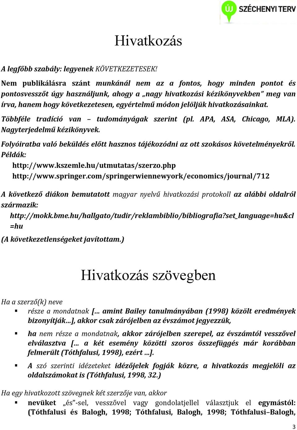 jelöljük hivatkozásainkat. Többféle tradíció van tudományágak szerint (pl. APA, ASA, Chicago, MLA). Nagyterjedelmű kézikönyvek.