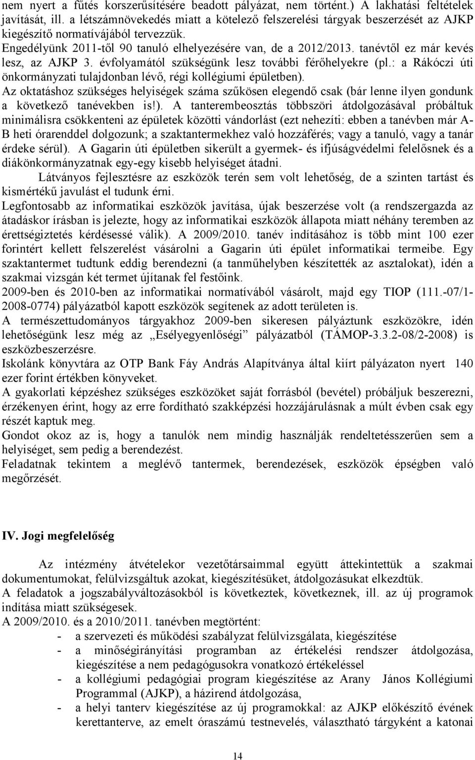 tanévtől ez már kevés lesz, az AJKP 3. évfolyamától szükségünk lesz további férőhelyekre (pl.: a Rákóczi úti önkormányzati tulajdonban lévő, régi kollégiumi épületben).