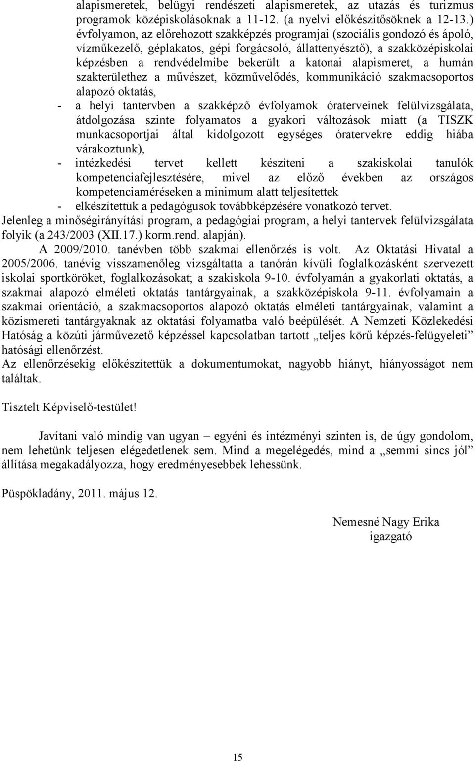 katonai alapismeret, a humán szakterülethez a művészet, közművelődés, kommunikáció szakmacsoportos alapozó oktatás, - a helyi tantervben a szakképző évfolyamok óraterveinek felülvizsgálata,