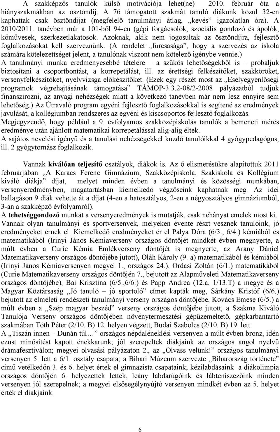 tanévben már a 101-ből 94-en (gépi forgácsolók, szociális gondozó és ápolók, kőművesek, szerkezetlakatosok. Azoknak, akik nem jogosultak az ösztöndíjra, fejlesztő foglalkozásokat kell szerveznünk.