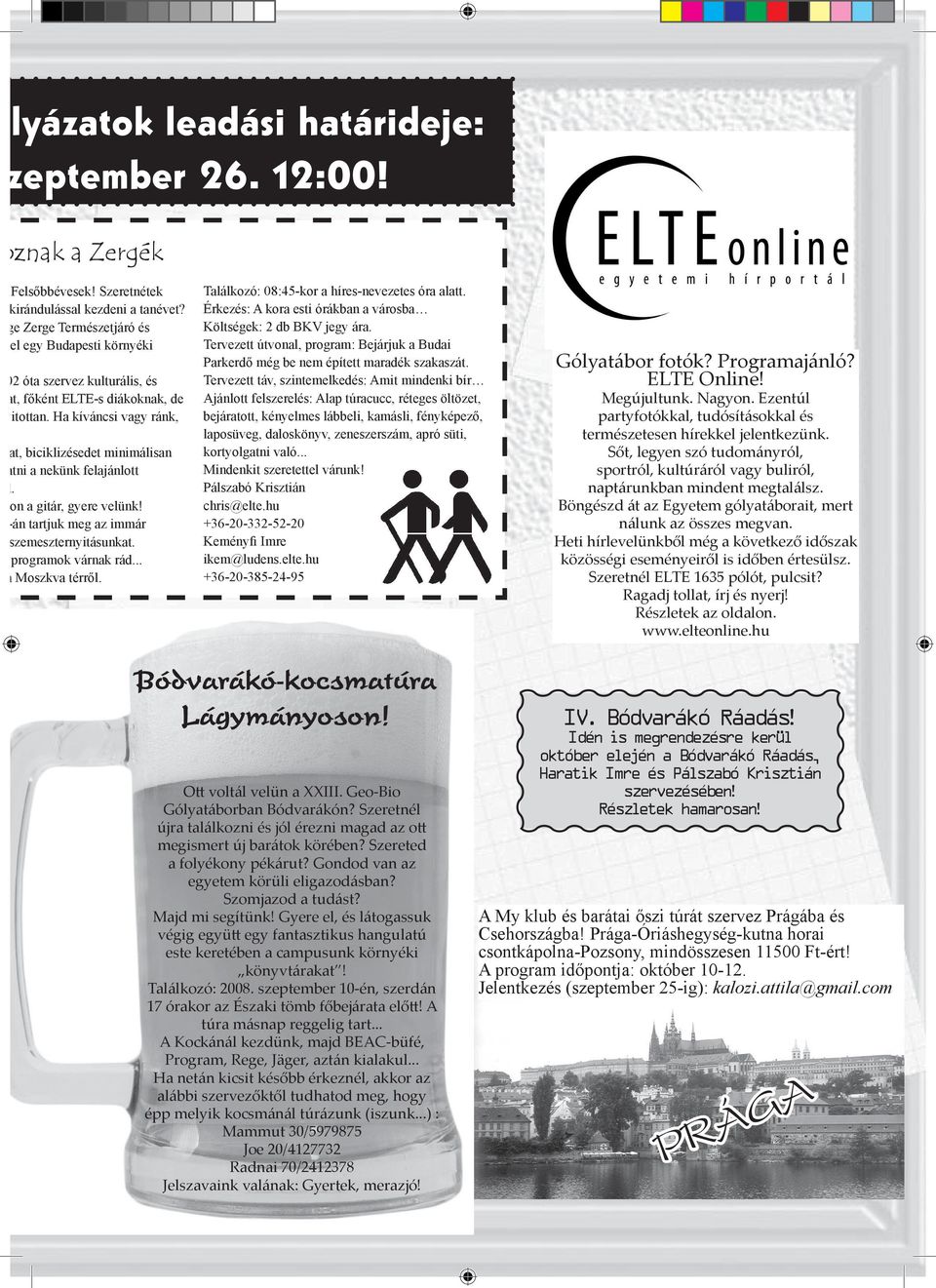 Ha kíváncsi vagy ránk, dat, biciklizésedet minimálisan atni a nekünk felajánlott ól. ljon a gitár, gyere velünk! 3-án tartjuk meg az immár t szemeszternyitásunkat. s programok várnak rád.