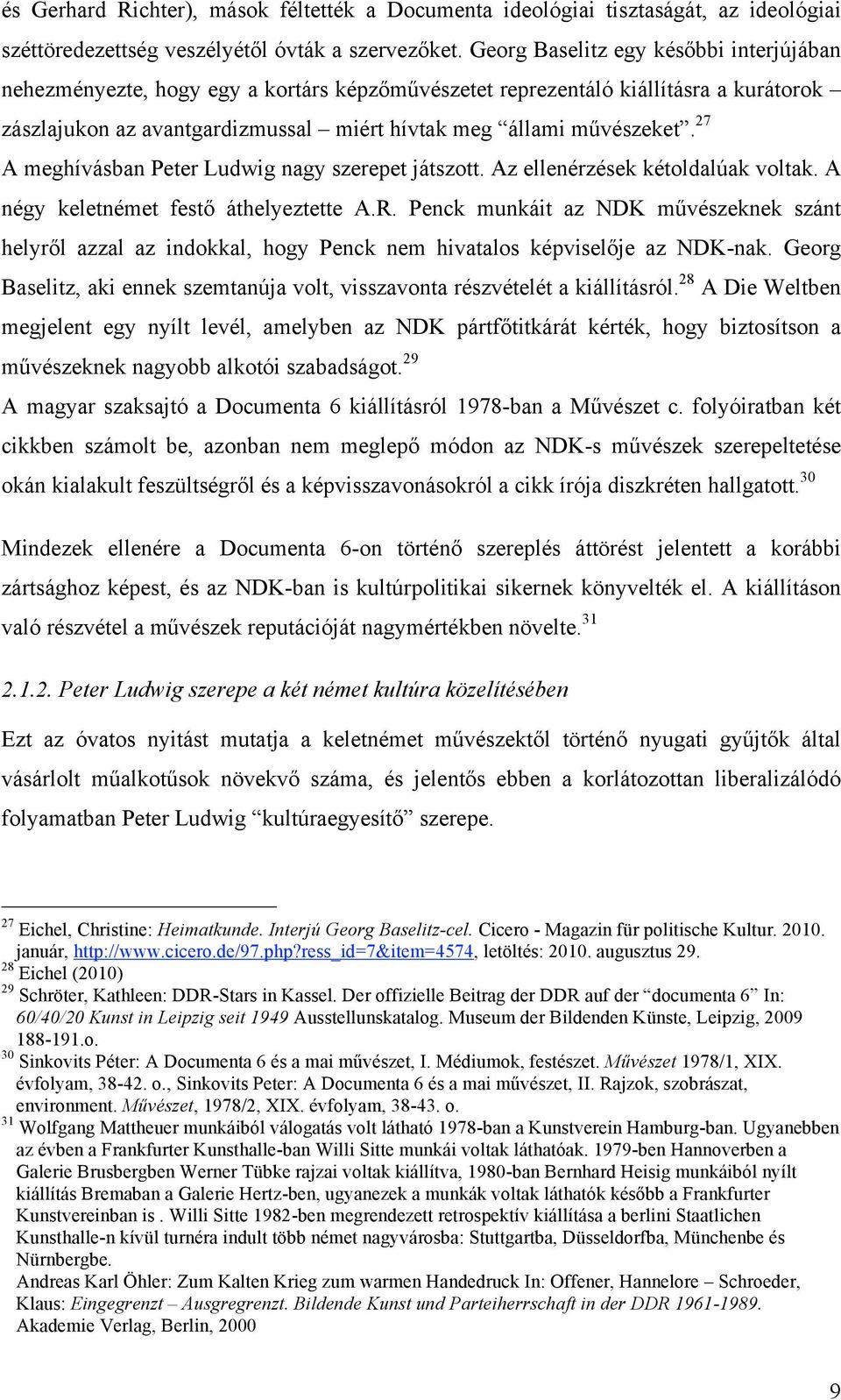 27 A meghívásban Peter Ludwig nagy szerepet játszott. Az ellenérzések kétoldalúak voltak. A négy keletnémet festő áthelyeztette A.R.