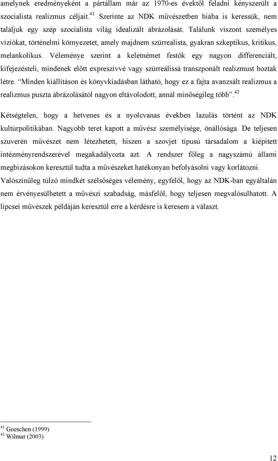 Találunk viszont személyes víziókat, történelmi környezetet, amely majdnem szürrealista, gyakran szkeptikus, kritikus, melankolikus.