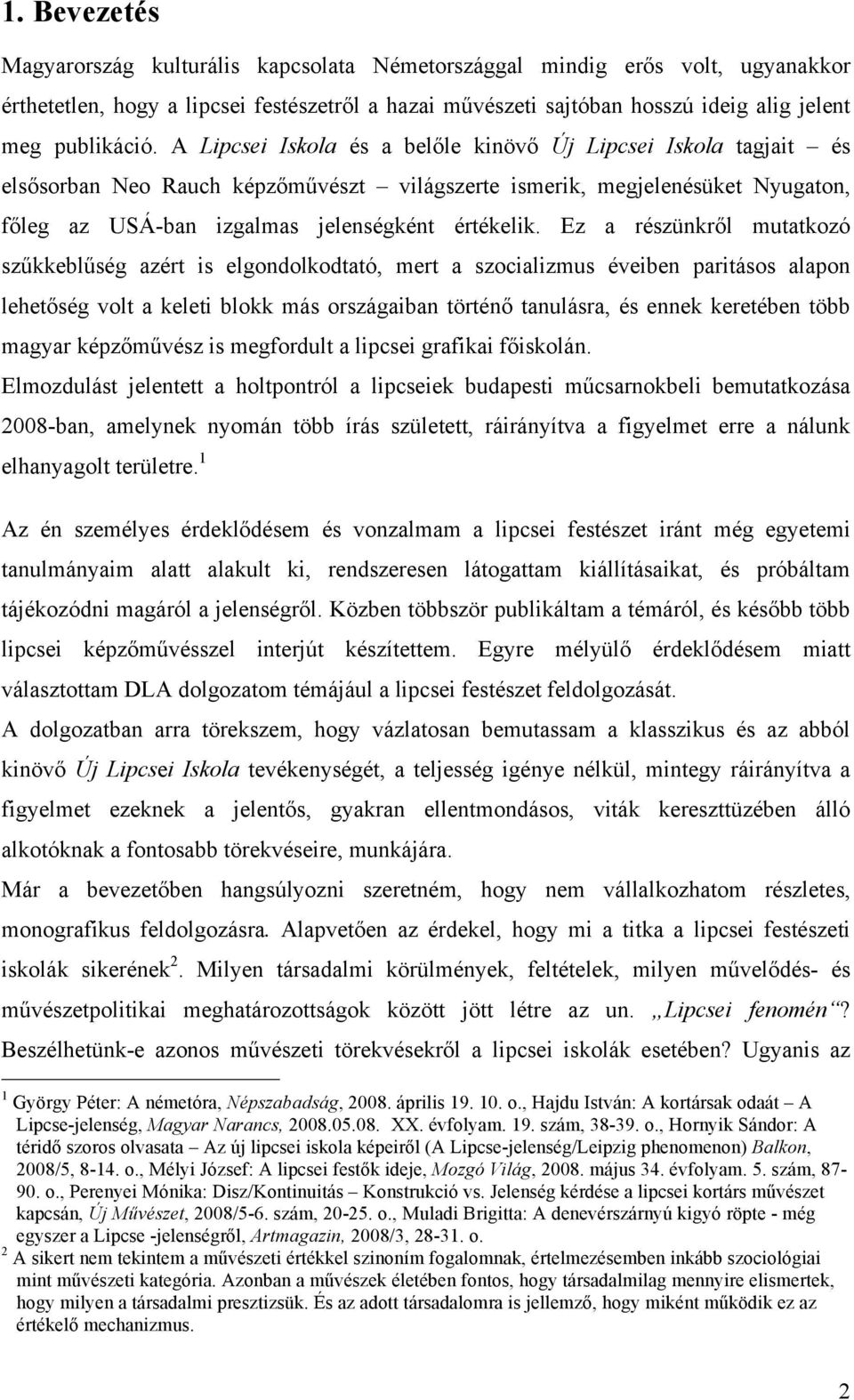 Ez a részünkről mutatkozó szűkkeblűség azért is elgondolkodtató, mert a szocializmus éveiben paritásos alapon lehetőség volt a keleti blokk más országaiban történő tanulásra, és ennek keretében több