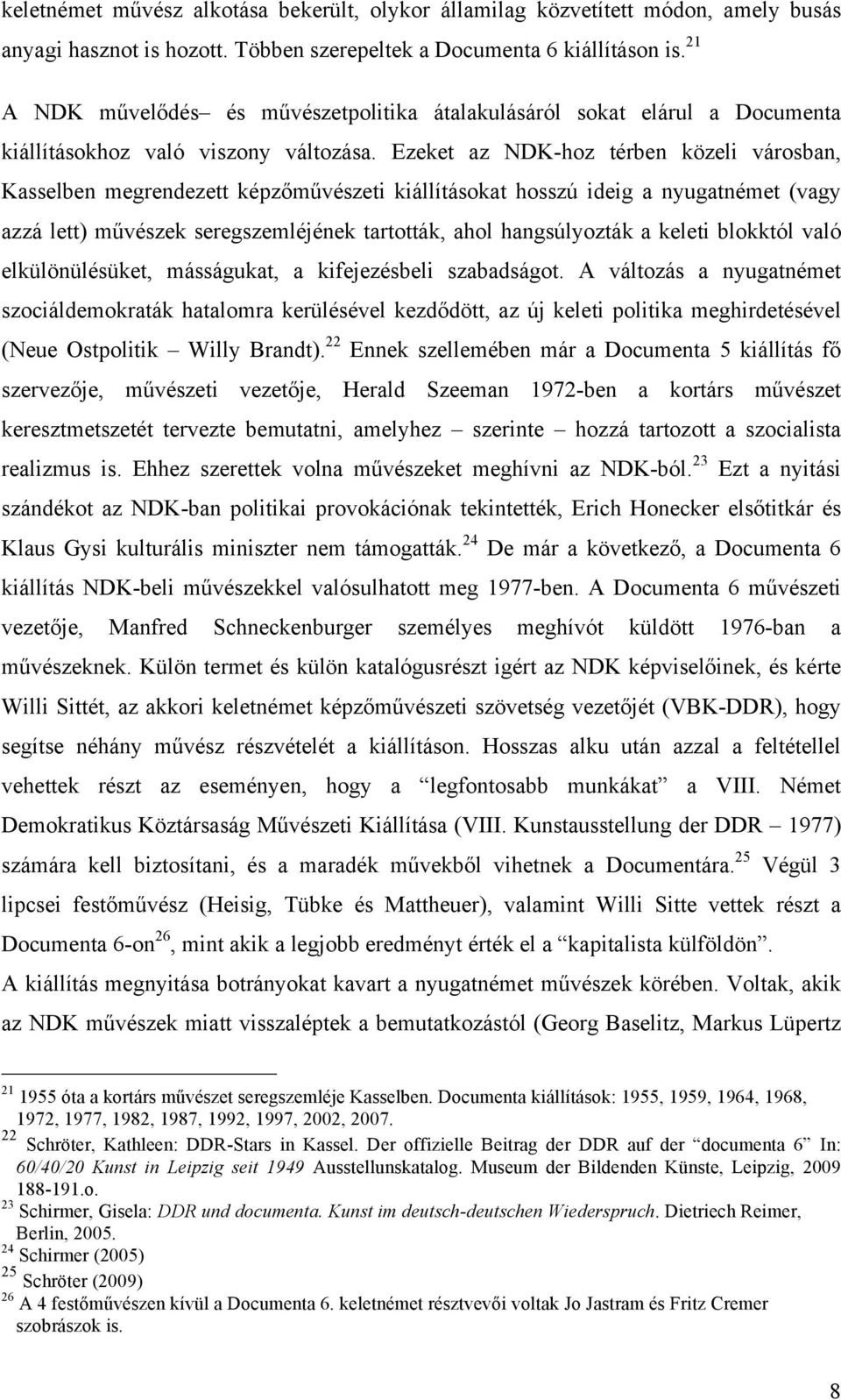 Ezeket az NDK-hoz térben közeli városban, Kasselben megrendezett képzőművészeti kiállításokat hosszú ideig a nyugatnémet (vagy azzá lett) művészek seregszemléjének tartották, ahol hangsúlyozták a