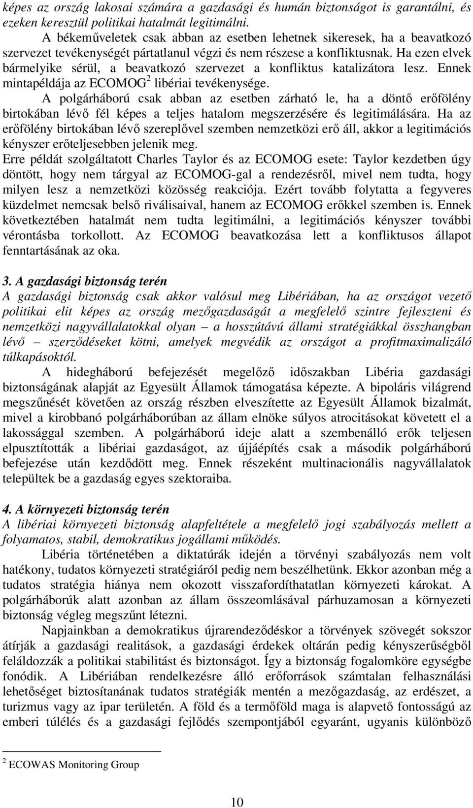 Ha ezen elvek bármelyike sérül, a beavatkozó szervezet a konfliktus katalizátora lesz. Ennek mintapéldája az ECOMOG 2 libériai tevékenysége.