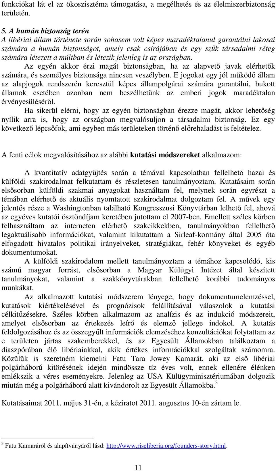 létezett a múltban és létezik jelenleg is az országban. Az egyén akkor érzi magát biztonságban, ha az alapvetı javak elérhetık számára, és személyes biztonsága nincsen veszélyben.