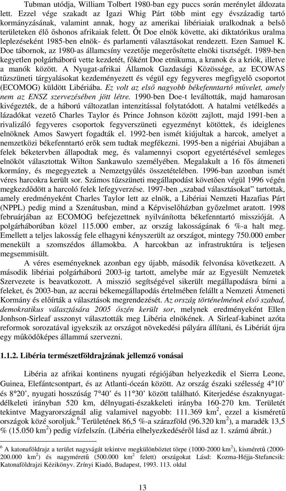 İt Doe elnök követte, aki diktatórikus uralma leplezéseként 1985-ben elnök- és parlamenti választásokat rendezett. Ezen Samuel K.