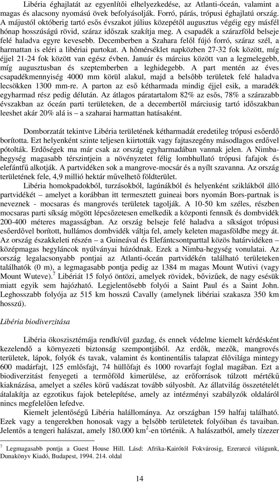 Decemberben a Szahara felıl fújó forró, száraz szél, a harmattan is eléri a libériai partokat. A hımérséklet napközben 27-32 fok között, míg éjjel 21-24 fok között van egész évben.