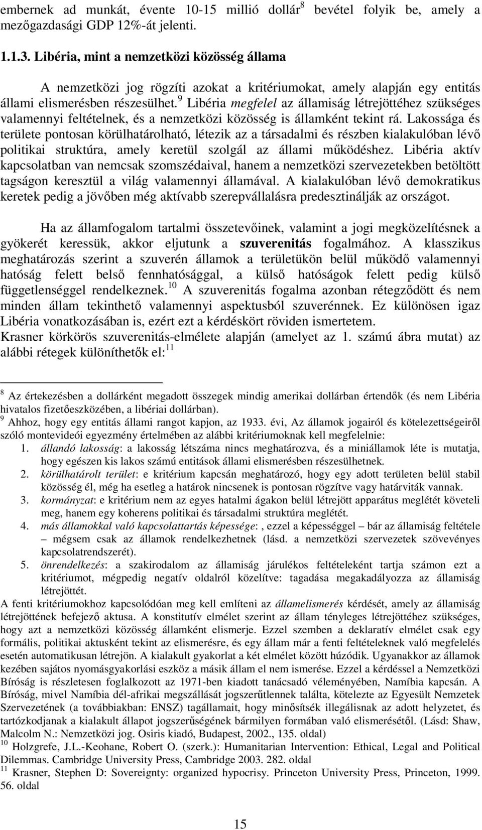 9 Libéria megfelel az államiság létrejöttéhez szükséges valamennyi feltételnek, és a nemzetközi közösség is államként tekint rá.