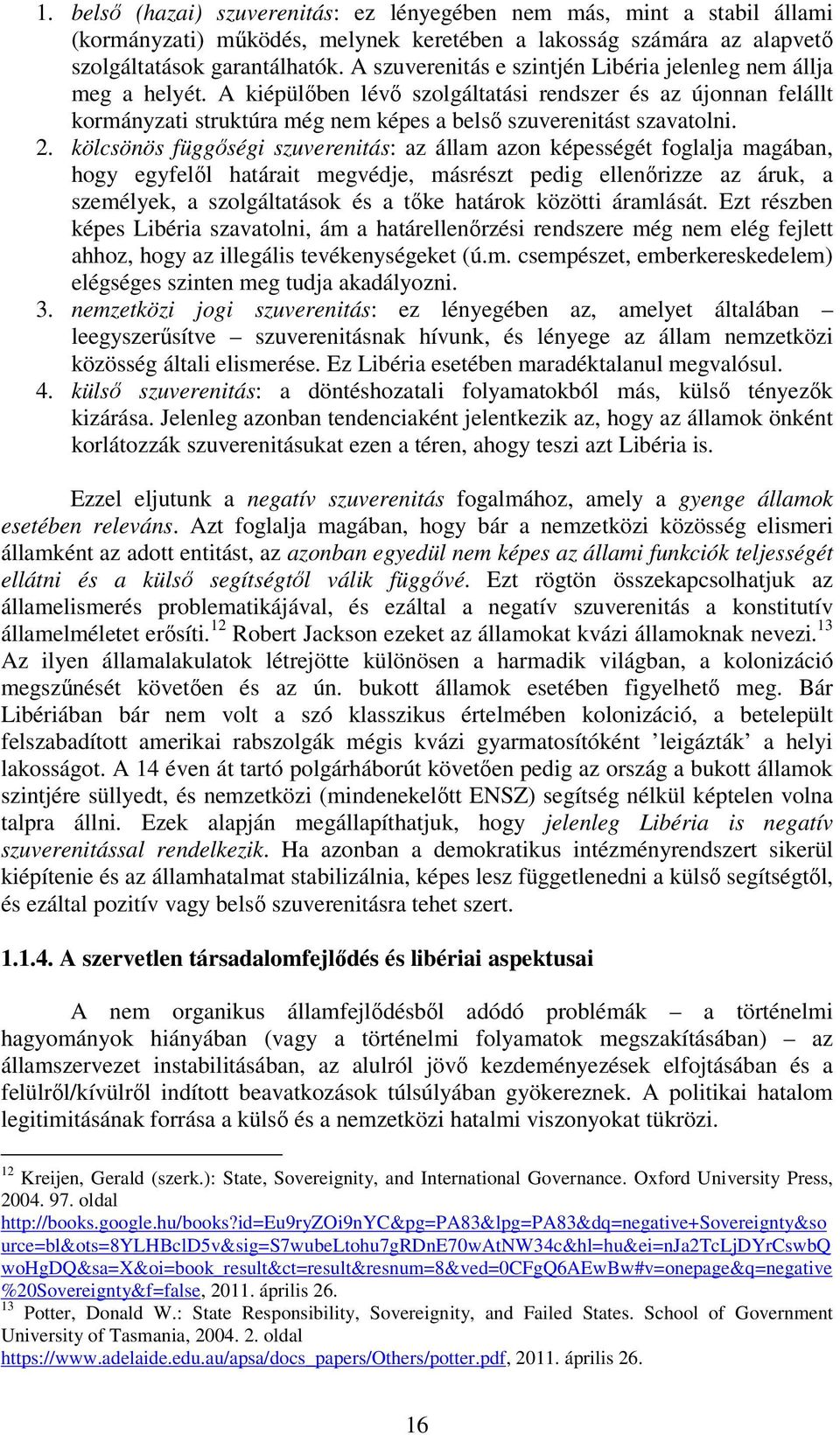 2. kölcsönös függıségi szuverenitás: az állam azon képességét foglalja magában, hogy egyfelıl határait megvédje, másrészt pedig ellenırizze az áruk, a személyek, a szolgáltatások és a tıke határok