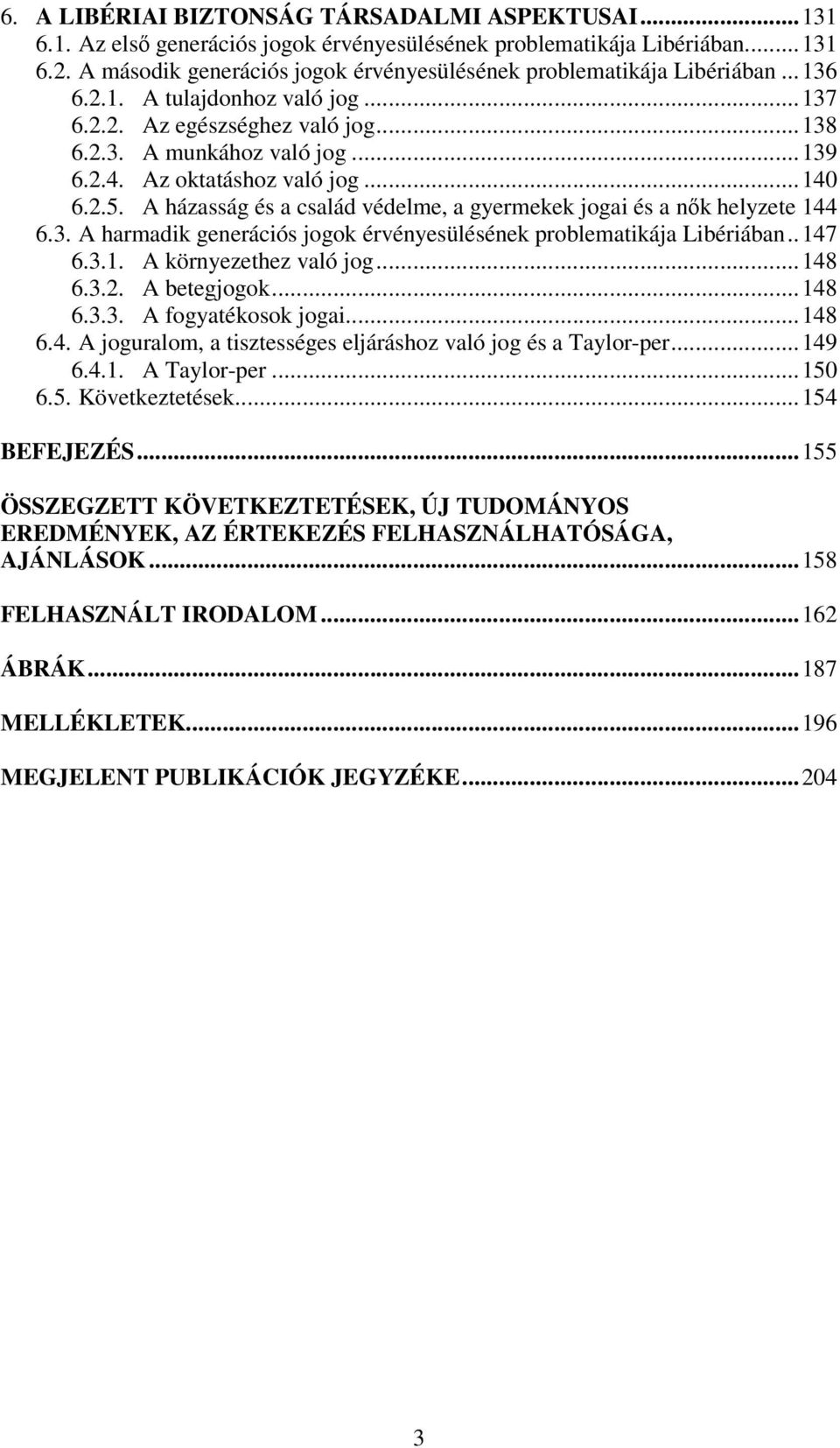 Az oktatáshoz való jog...140 6.2.5. A házasság és a család védelme, a gyermekek jogai és a nık helyzete 144 6.3. A harmadik generációs jogok érvényesülésének problematikája Libériában..147 6.3.1. A környezethez való jog.