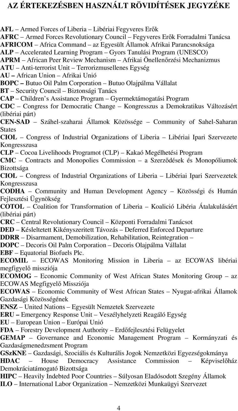 Terrorizmusellenes Egység AU African Union Afrikai Unió BOPC Butuo Oil Palm Corporation Butuo Olajpálma Vállalat BT Security Council Biztonsági Tanács CAP Children s Assistance Program