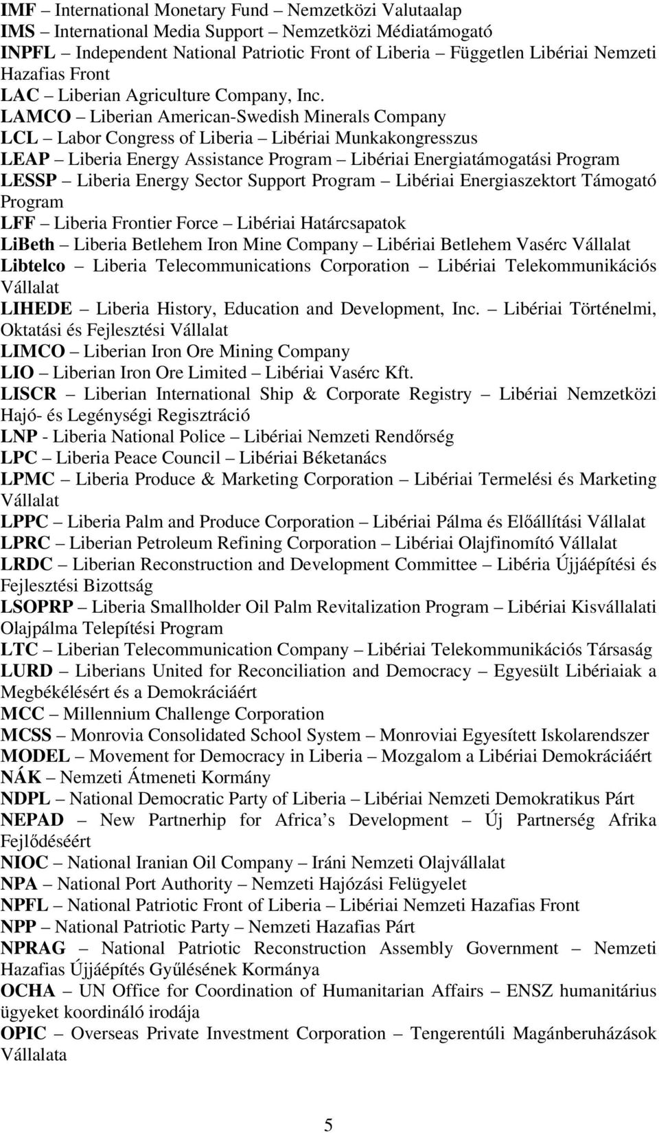 LAMCO Liberian American-Swedish Minerals Company LCL Labor Congress of Liberia Libériai Munkakongresszus LEAP Liberia Energy Assistance Program Libériai Energiatámogatási Program LESSP Liberia Energy