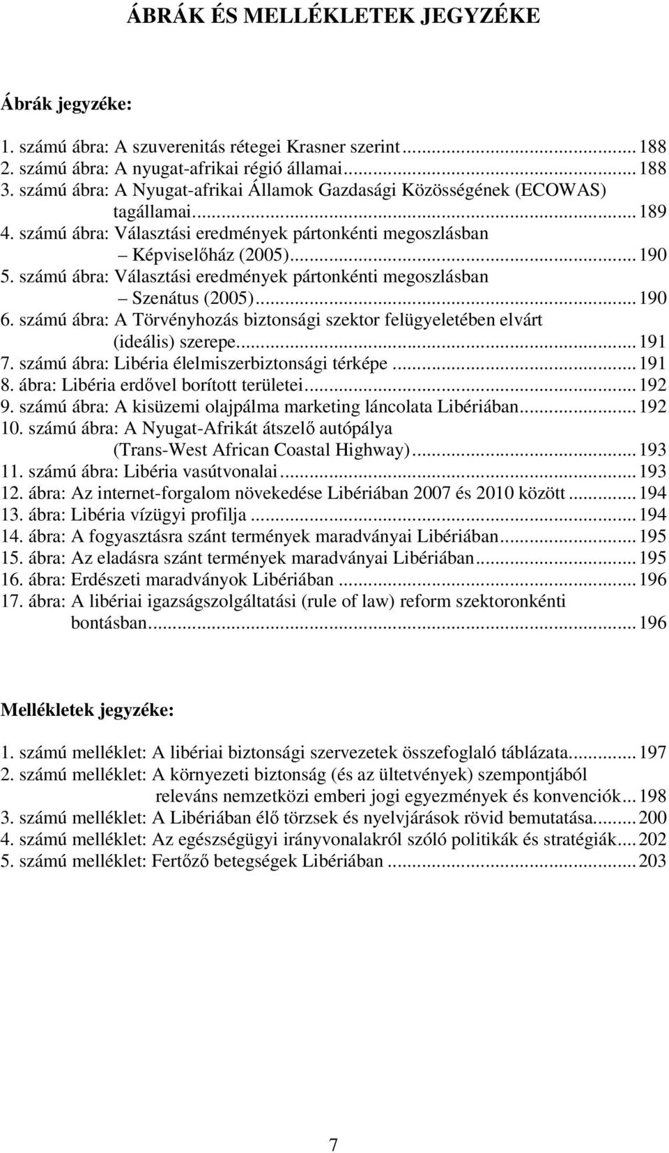 számú ábra: Választási eredmények pártonkénti megoszlásban Szenátus (2005)...190 6. számú ábra: A Törvényhozás biztonsági szektor felügyeletében elvárt (ideális) szerepe...191 7.