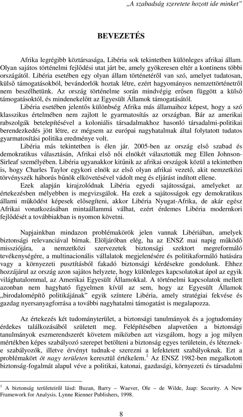 Libéria esetében egy olyan állam történetérıl van szó, amelyet tudatosan, külsı támogatásokból, bevándorlók hoztak létre, ezért hagyományos nemzettörténetrıl nem beszélhetünk.