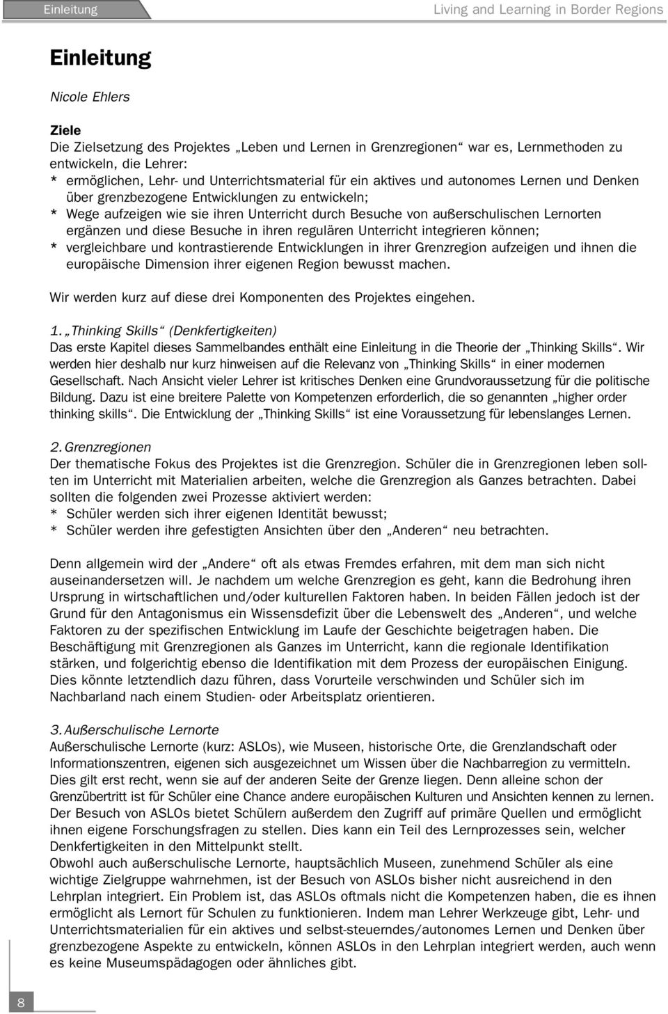 außerschulischen Lernorten ergänzen und diese Besuche in ihren regulären Unterricht integrieren können; * vergleichbare und kontrastierende Entwicklungen in ihrer Grenzregion aufzeigen und ihnen die