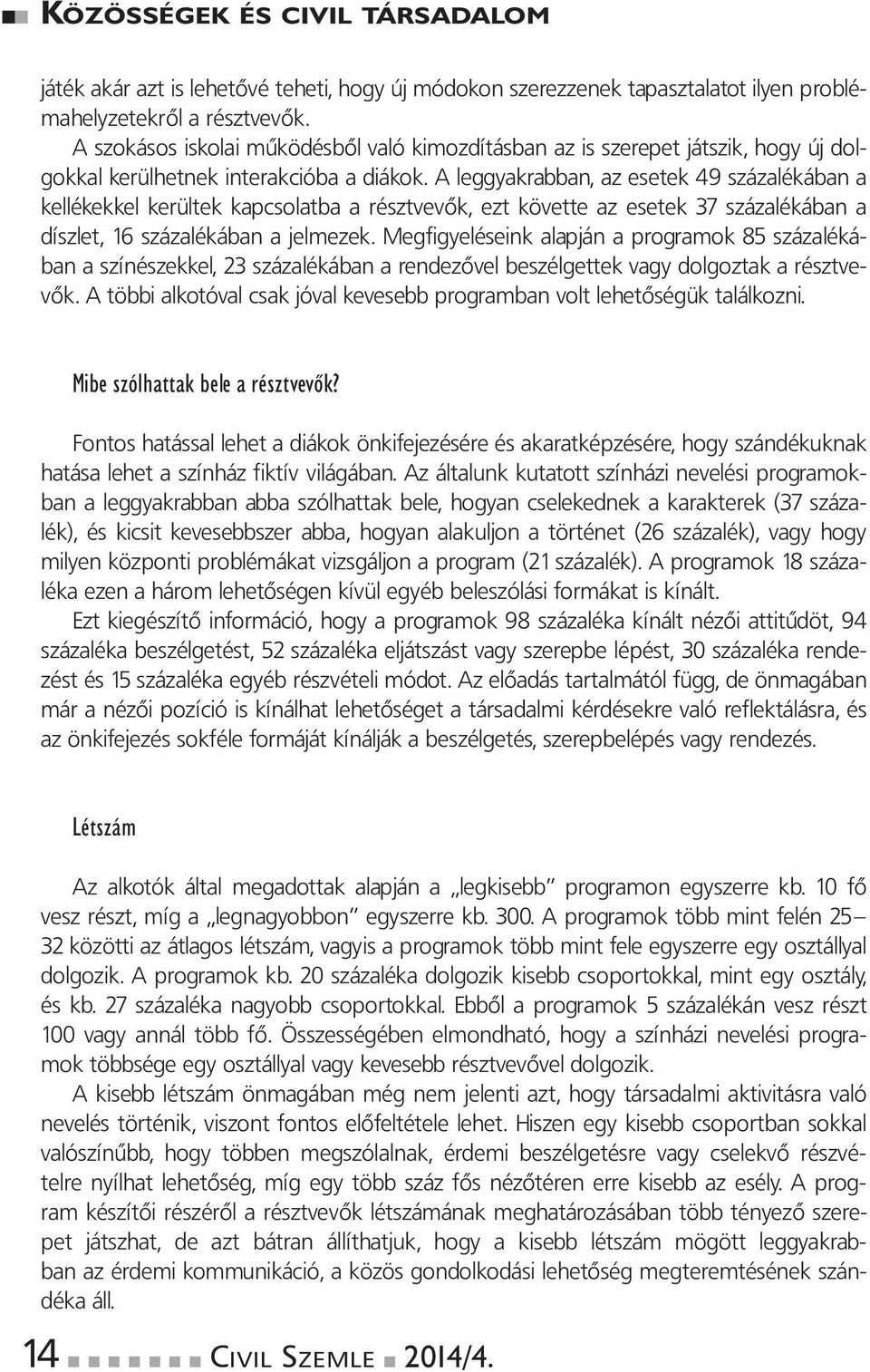 Aleggyakrabban,azesetek49százalékábana kellékekkel kerültek kapcsolatba a résztvevők, ezt követte az esetek 37 százalékában a díszlet,16százalékábanajelmezek.