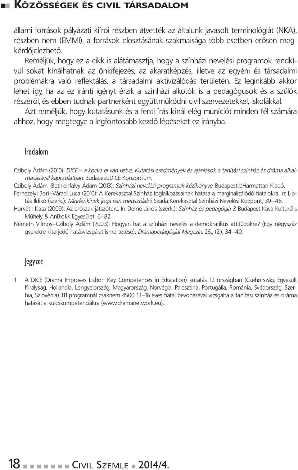 Reméljük,hogyezacikkisalátámasztja,hogyaszínházinevelésiprogramokrendkívül sokat kínálhatnak az önkifejezés, az akaratképzés, illetve az egyéni és társadalmi problémákra való reflektálás, a