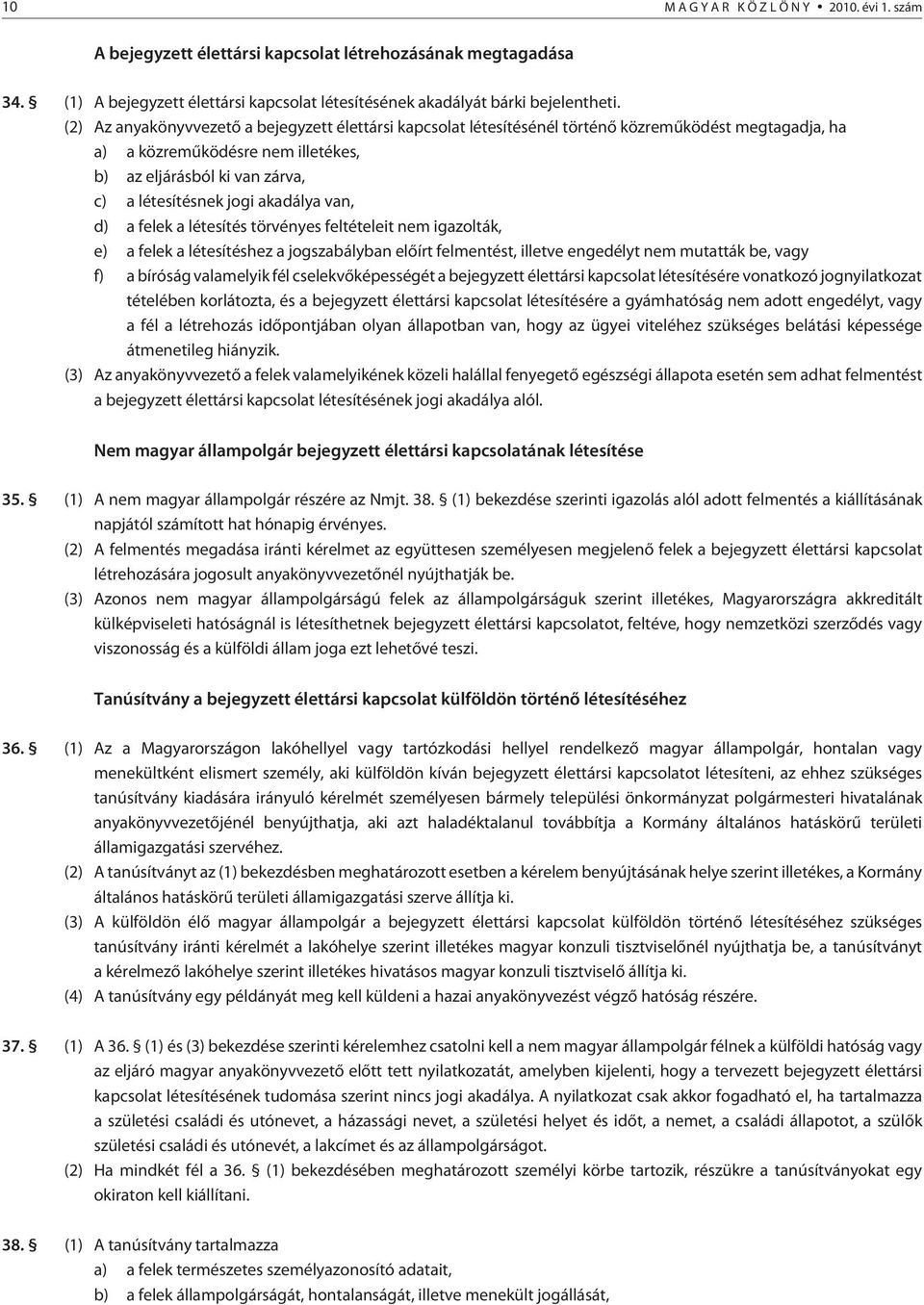 akadálya van, d) a felek a létesítés törvényes feltételeit nem igazolták, e) a felek a létesítéshez a jogszabályban elõírt felmentést, illetve engedélyt nem mutatták be, vagy f) a bíróság valamelyik