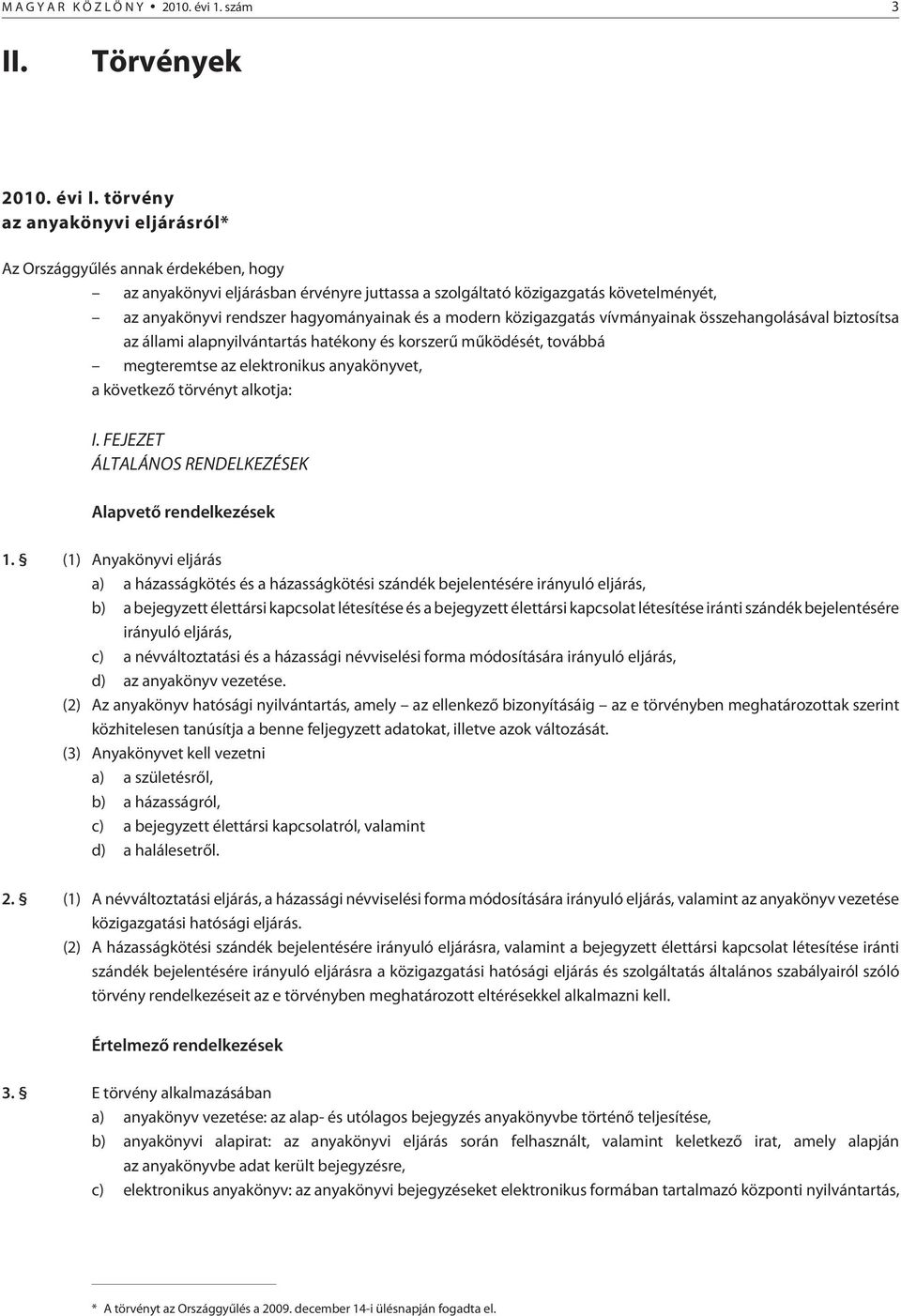 modern közigazgatás vívmányainak összehangolásával biztosítsa az állami alapnyilvántartás hatékony és korszerû mûködését, továbbá megteremtse az elektronikus anyakönyvet, a következõ törvényt